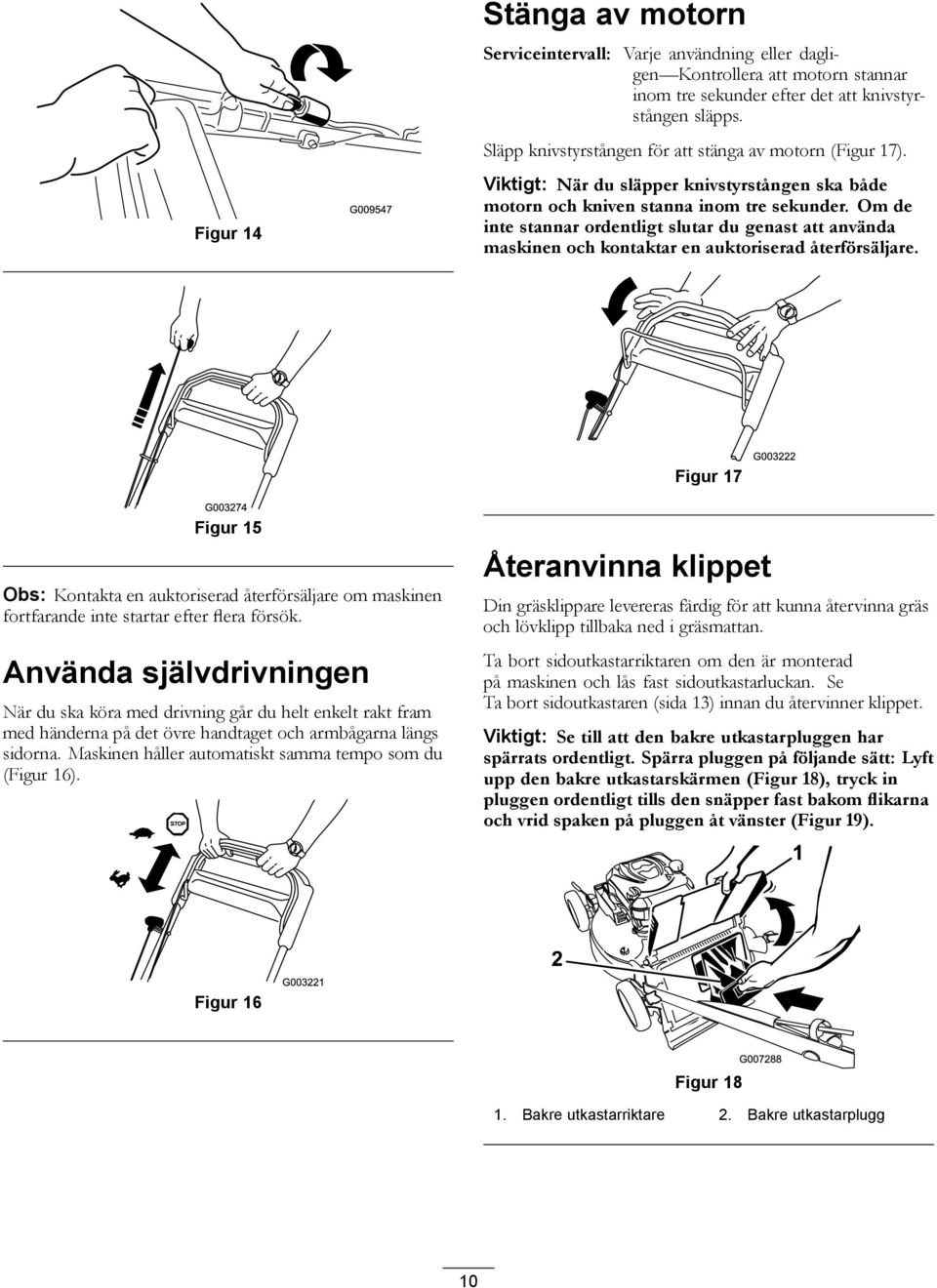 Om de inte stannar ordentligt slutar du genast att använda maskinen och kontaktar en auktoriserad återförsäljare.