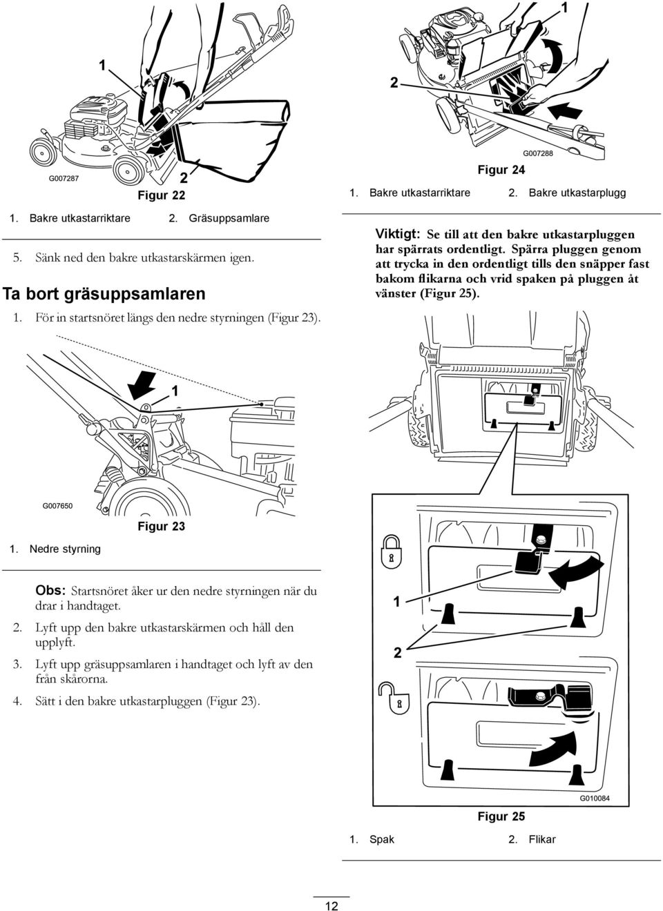 Spärra pluggen genom att trycka in den ordentligt tills den snäpper fast bakom flikarna och vrid spaken på pluggen åt vänster (Figur 25). Figur 23 1.