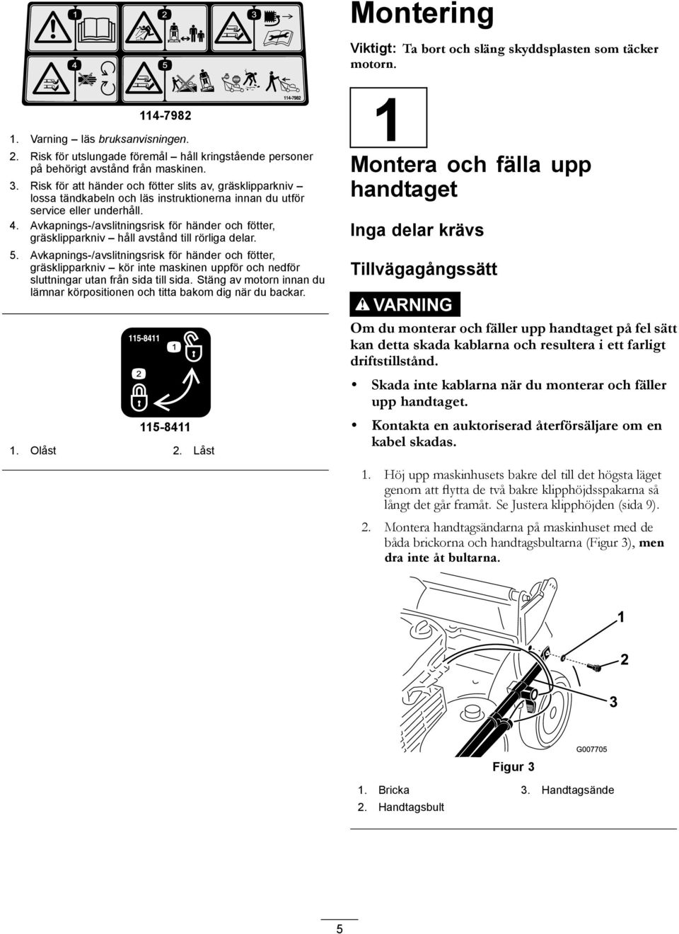 Risk för att händer och fötter slits av, gräsklipparkniv lossa tändkabeln och läs instruktionerna innan du utför service eller underhåll. 4.