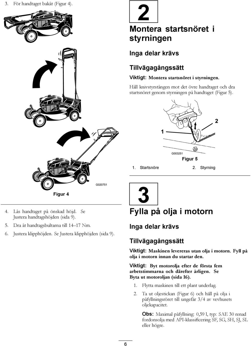 Se Justera handtagshöjden (sida 9). 5. Dra åt handtagsbultarna till 14 17 Nm. G020751 6. Justera klipphöjden. Se Justera klipphöjden (sida 9).