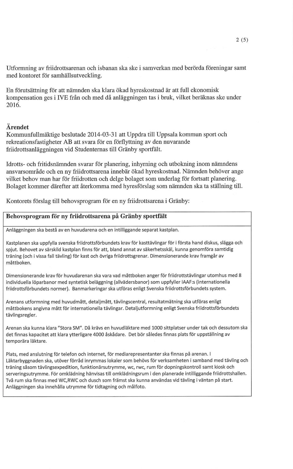 Ärendet Kommunfullmäktige beslutade 2014-03-31 att Uppdra till Uppsala kommun sport och rekreationsfastigheter AB att svara för en förflyttning av den nuvarande friidrottsanläggningen vid