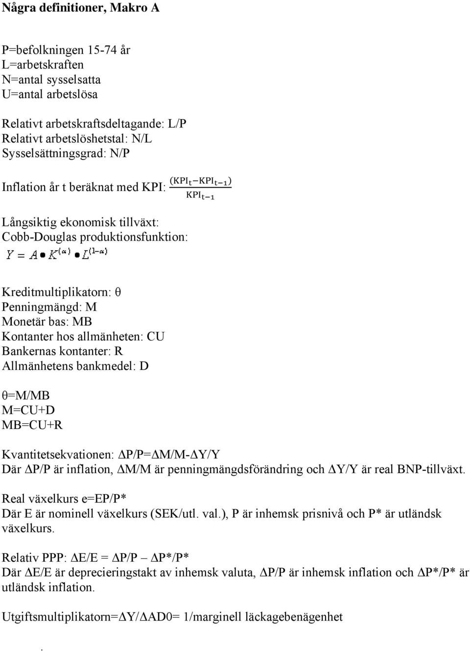 kontanter: R Allmänhetens bankmedel: D θ=m/mb M=CU+D MB=CU+R Kvantitetsekvationen: ΔP/P=ΔM/M-ΔY/Y Där ΔP/P är inflation, ΔM/M är penningmängdsförändring och ΔY/Y är real BNP-tillväxt.