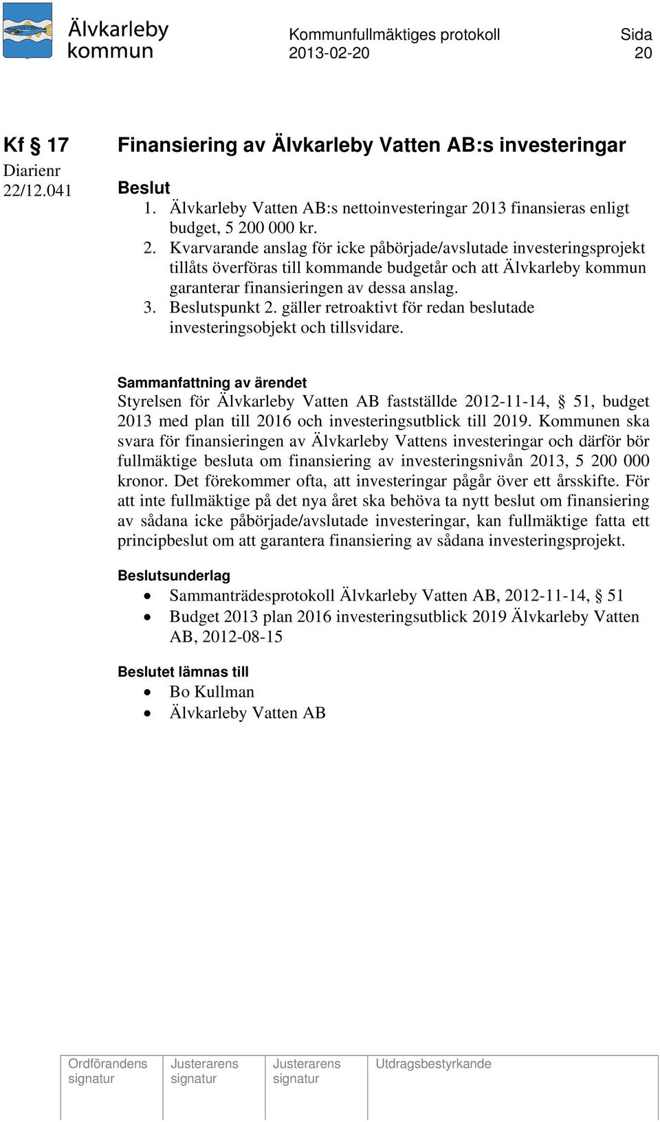 Styrelsen för Älvkarleby Vatten AB fastställde 2012-11-14, 51, budget 2013 med plan till 2016 och investeringsutblick till 2019.