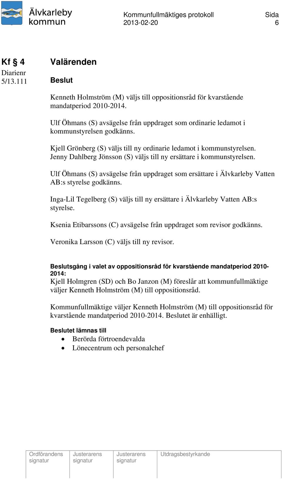 Jenny Dahlberg Jönsson (S) väljs till ny ersättare i kommunstyrelsen. Ulf Öhmans (S) avsägelse från uppdraget som ersättare i Älvkarleby Vatten AB:s styrelse godkänns.