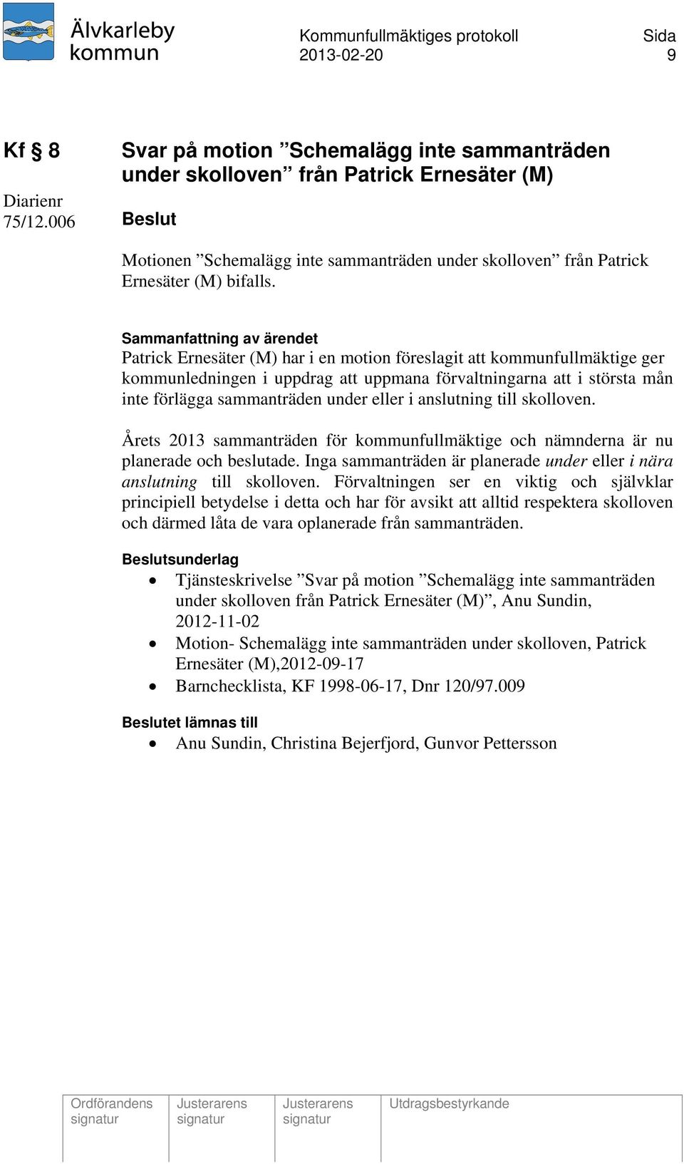 Patrick Ernesäter (M) har i en motion föreslagit att kommunfullmäktige ger kommunledningen i uppdrag att uppmana förvaltningarna att i största mån inte förlägga sammanträden under eller i anslutning