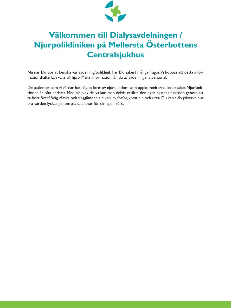 De patienter som vi vårdar har någon form av njursjukdom som uppkommit av olika orsaker. Njurfunktionen är ofta nedsatt.