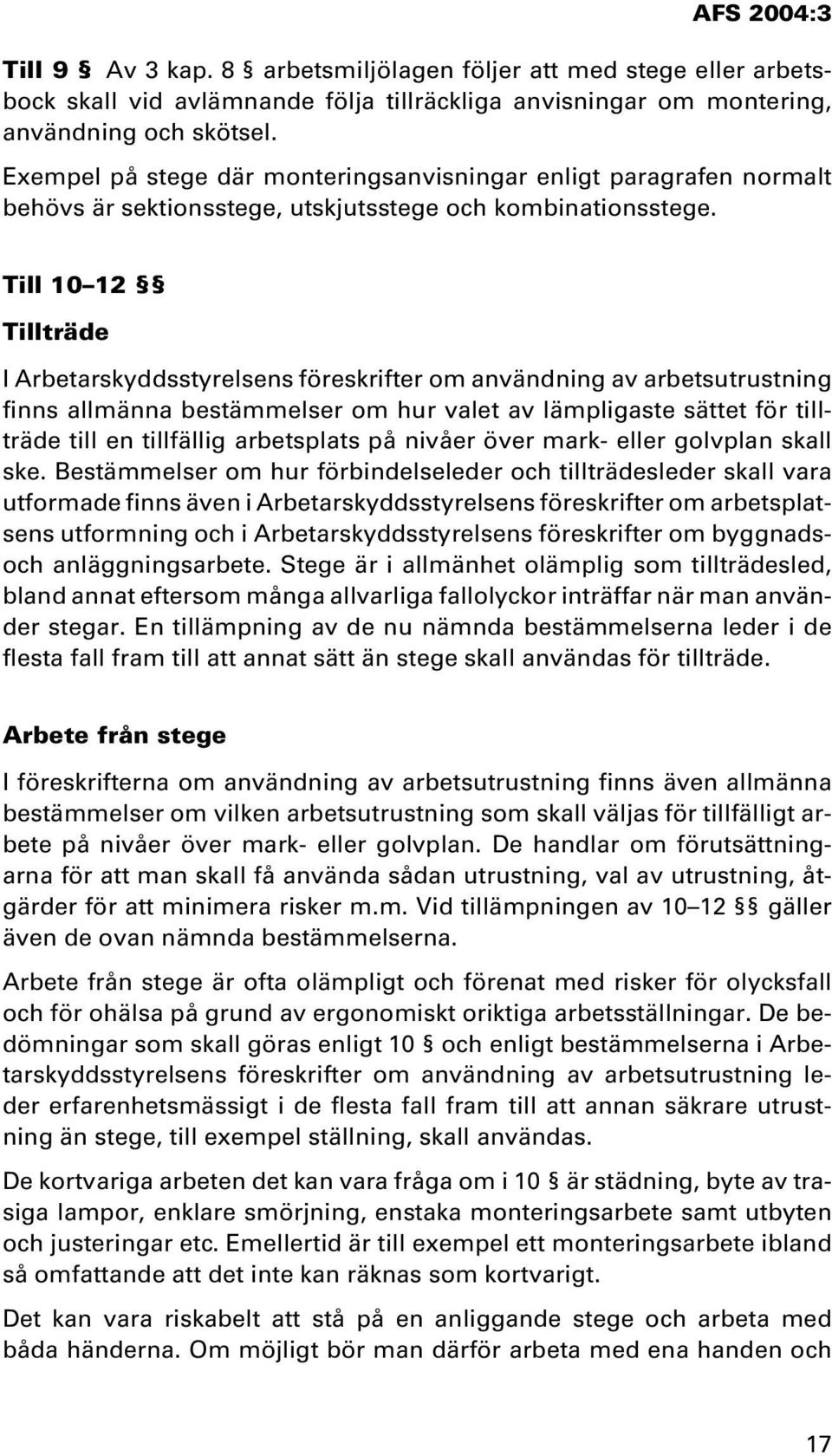 Till 10 12 Tillträde I Arbetarskyddsstyrelsens föreskrifter om användning av arbetsutrustning finns allmänna bestämmelser om hur valet av lämpligaste sättet för tillträde till en tillfällig