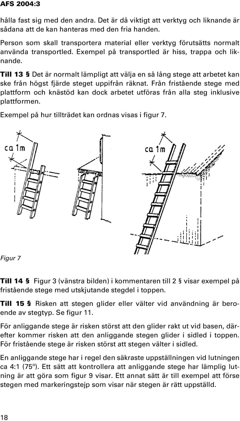 Till 13 Det är normalt lämpligt att välja en så lång stege att arbetet kan ske från högst fjärde steget uppifrån räknat.