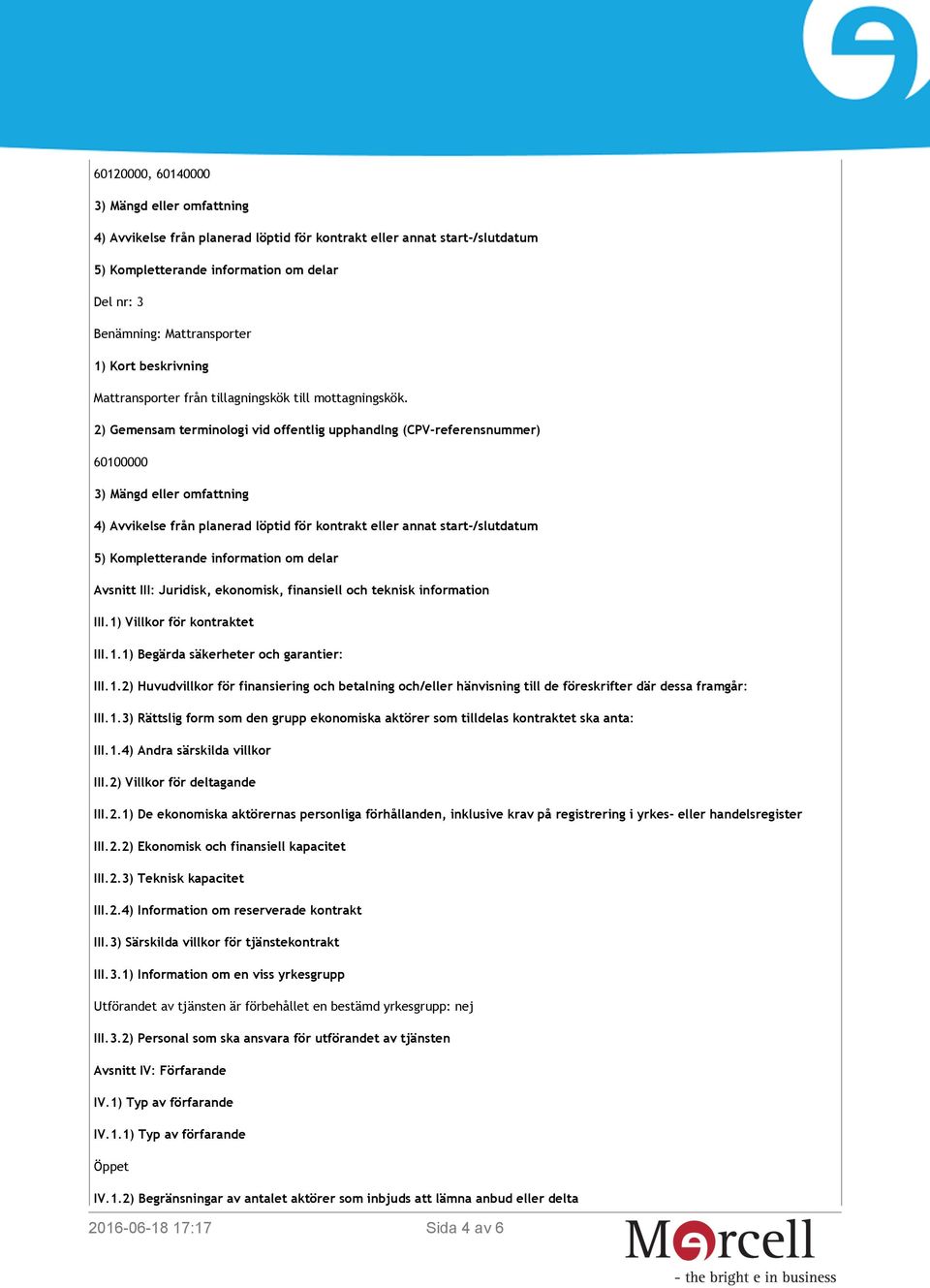 2) Gemensam terminologi vid offentlig upphandlng (CPV-referensnummer) 60100000 3) Mängd eller omfattning 4) Avvikelse från planerad löptid för kontrakt eller annat start-/slutdatum 5) Kompletterande