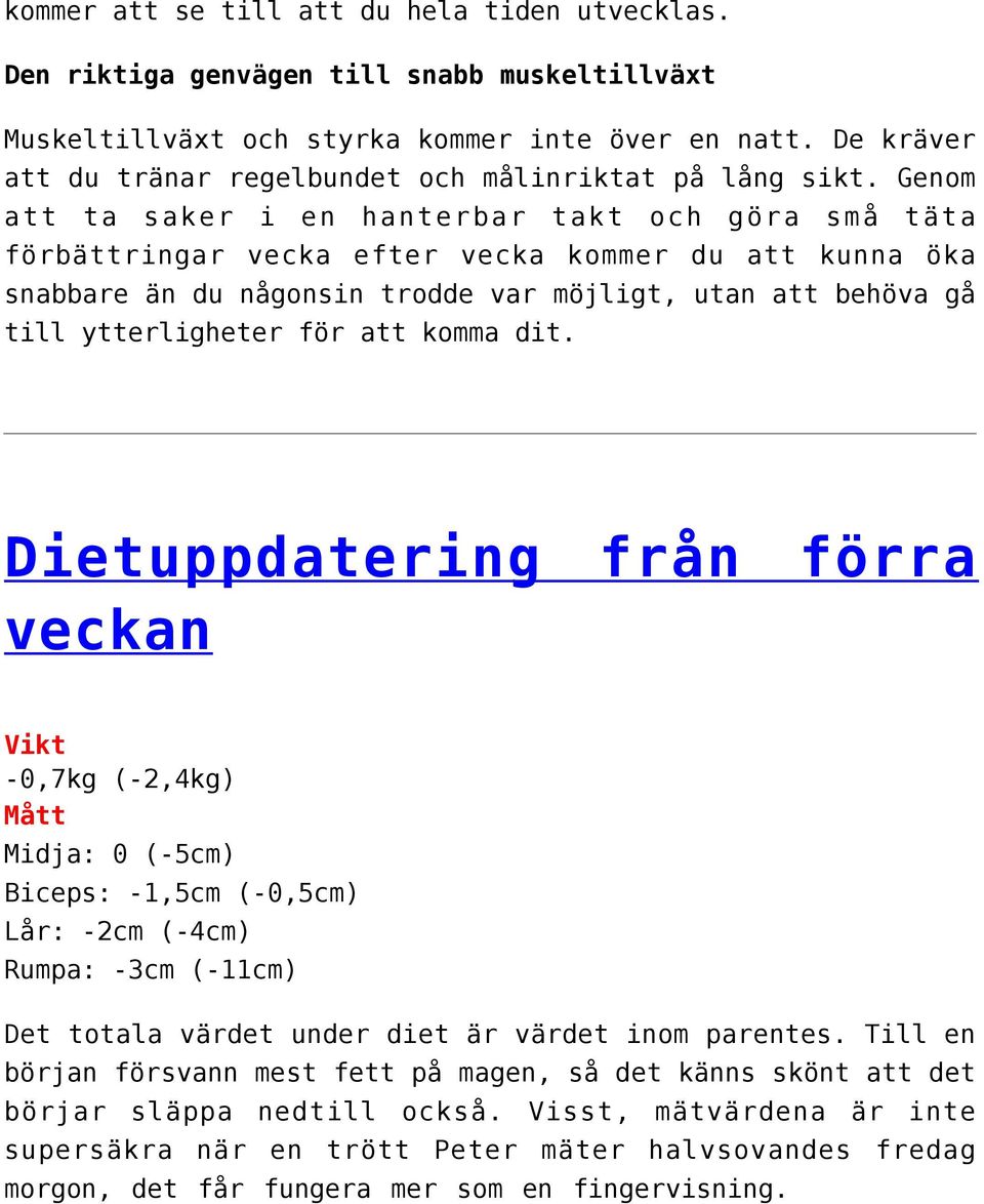 Genom att ta saker i en hanterbar takt och göra små täta förbättringar vecka efter vecka kommer du att kunna öka snabbare än du någonsin trodde var möjligt, utan att behöva gå till ytterligheter för