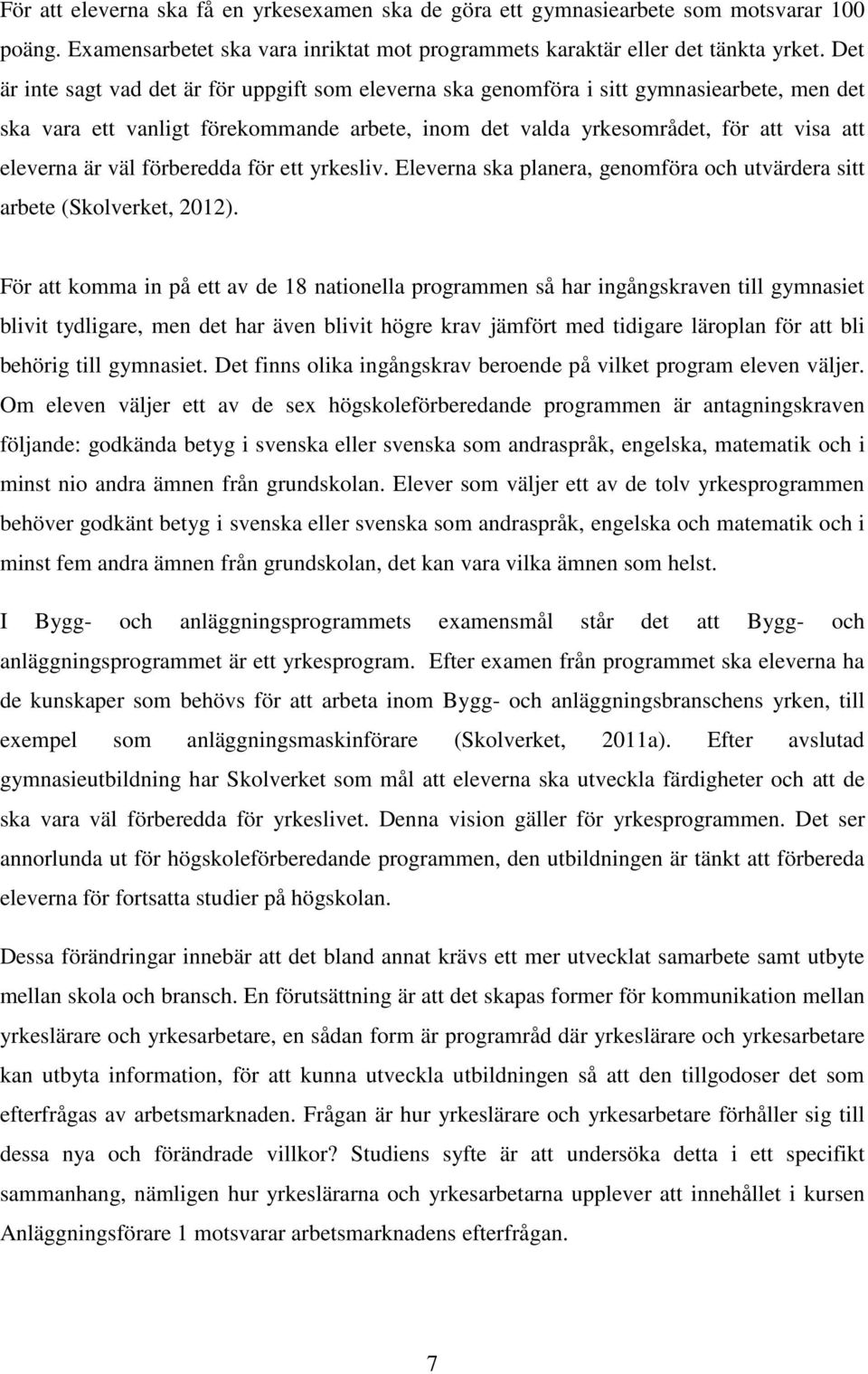 väl förberedda för ett yrkesliv. Eleverna ska planera, genomföra och utvärdera sitt arbete (Skolverket, 2012).