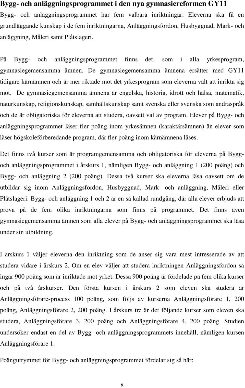 På Bygg- och anläggningsprogrammet finns det, som i alla yrkesprogram, gymnasiegemensamma ämnen.