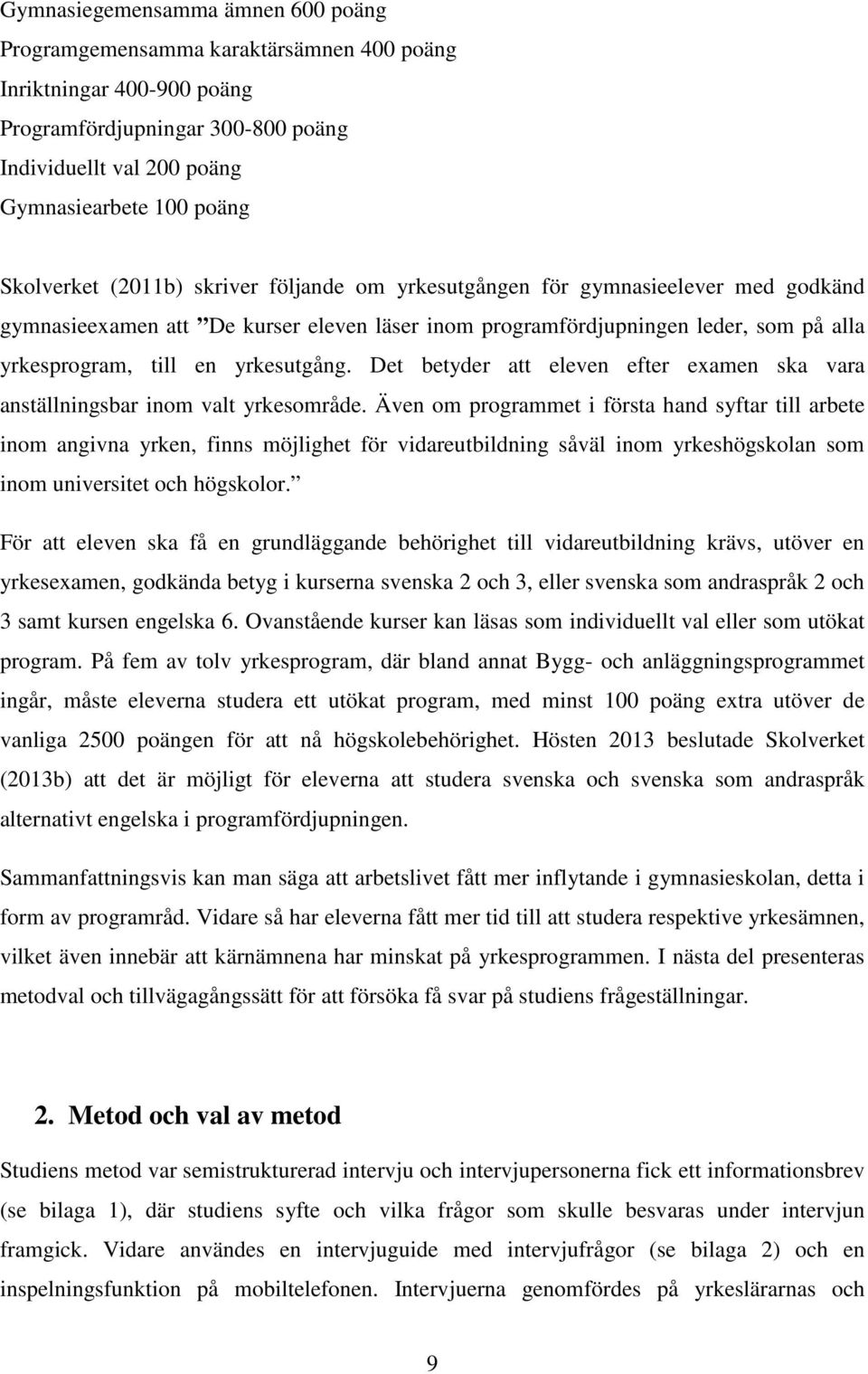 yrkesutgång. Det betyder att eleven efter examen ska vara anställningsbar inom valt yrkesområde.