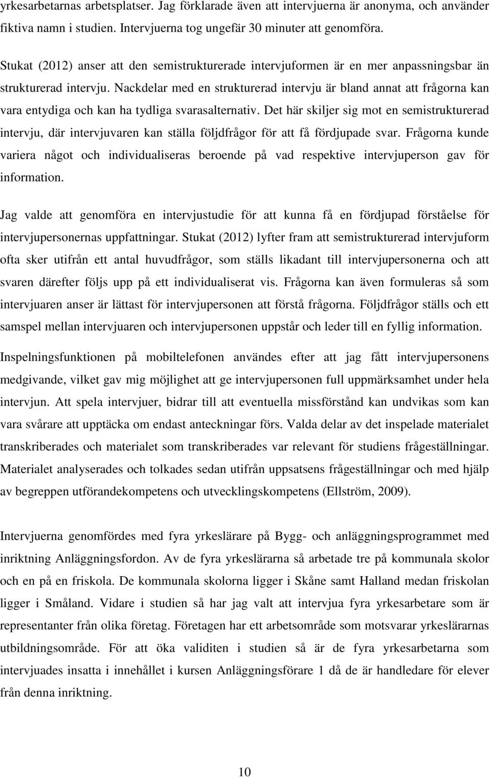 Nackdelar med en strukturerad intervju är bland annat att frågorna kan vara entydiga och kan ha tydliga svarasalternativ.