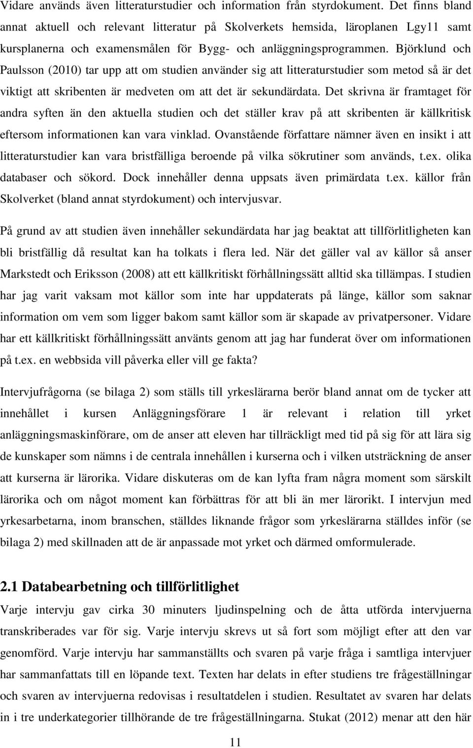 Björklund och Paulsson (2010) tar upp att om studien använder sig att litteraturstudier som metod så är det viktigt att skribenten är medveten om att det är sekundärdata.