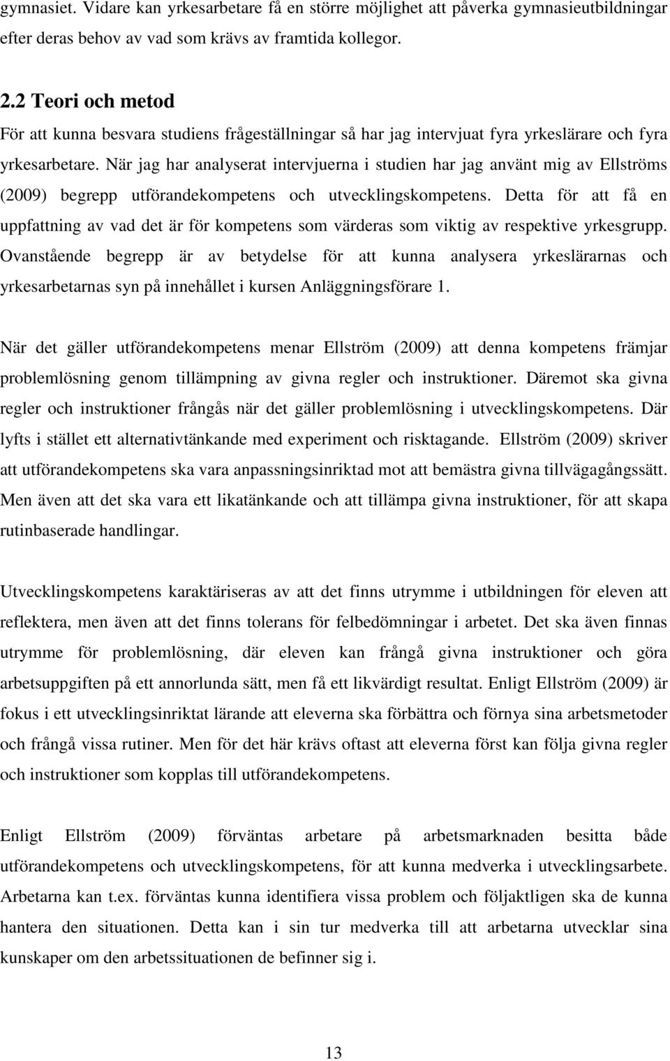 När jag har analyserat intervjuerna i studien har jag använt mig av Ellströms (2009) begrepp utförandekompetens och utvecklingskompetens.