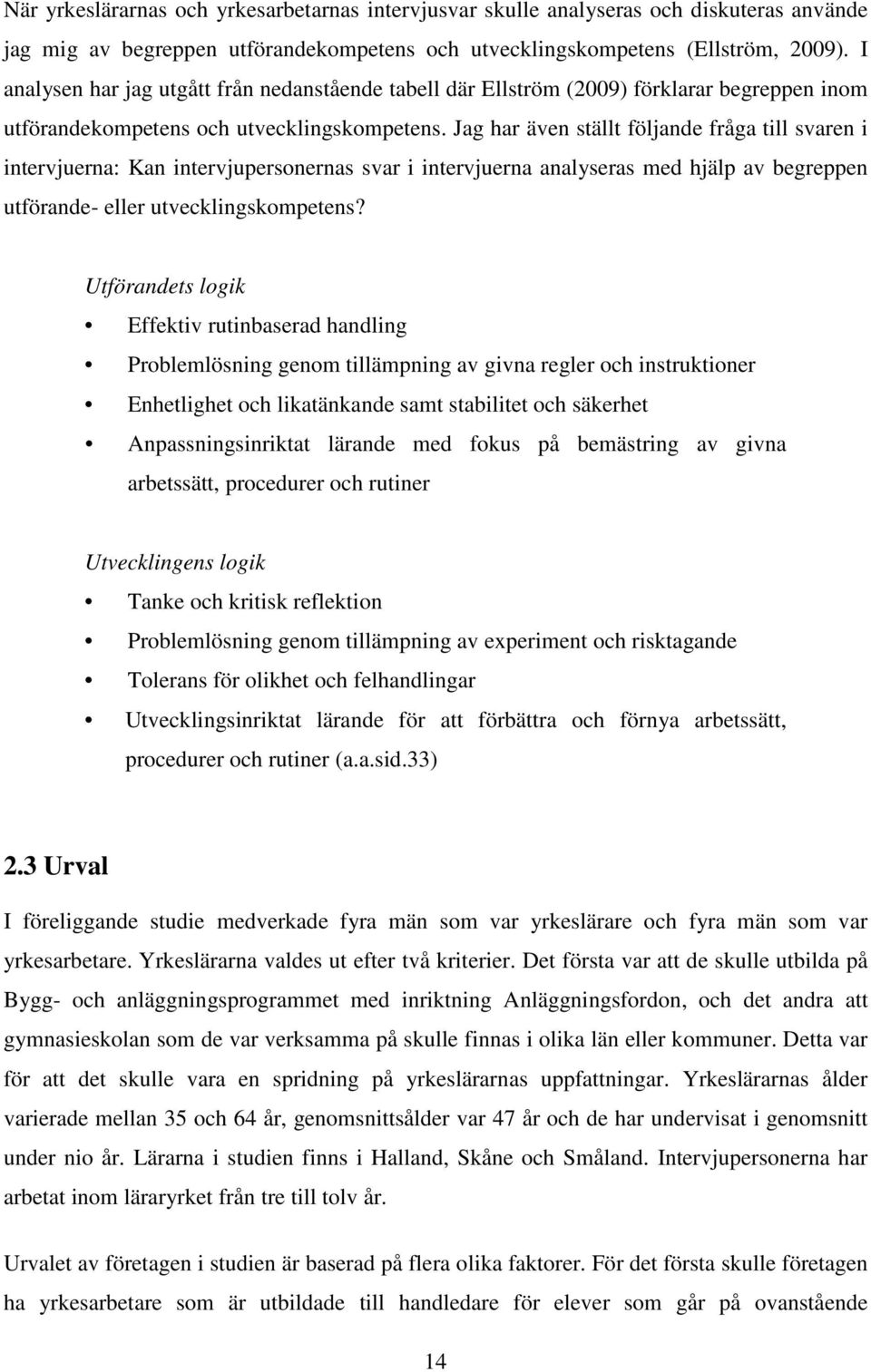Jag har även ställt följande fråga till svaren i intervjuerna: Kan intervjupersonernas svar i intervjuerna analyseras med hjälp av begreppen utförande- eller utvecklingskompetens?