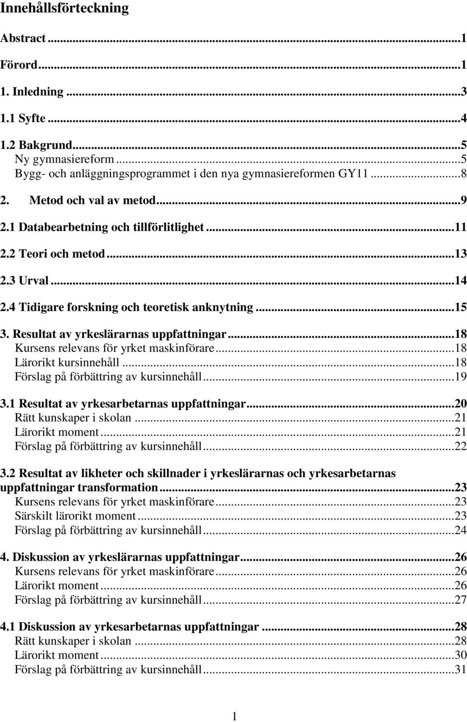 Resultat av yrkeslärarnas uppfattningar... 18 Kursens relevans för yrket maskinförare... 18 Lärorikt kursinnehåll... 18 Förslag på förbättring av kursinnehåll... 19 3.