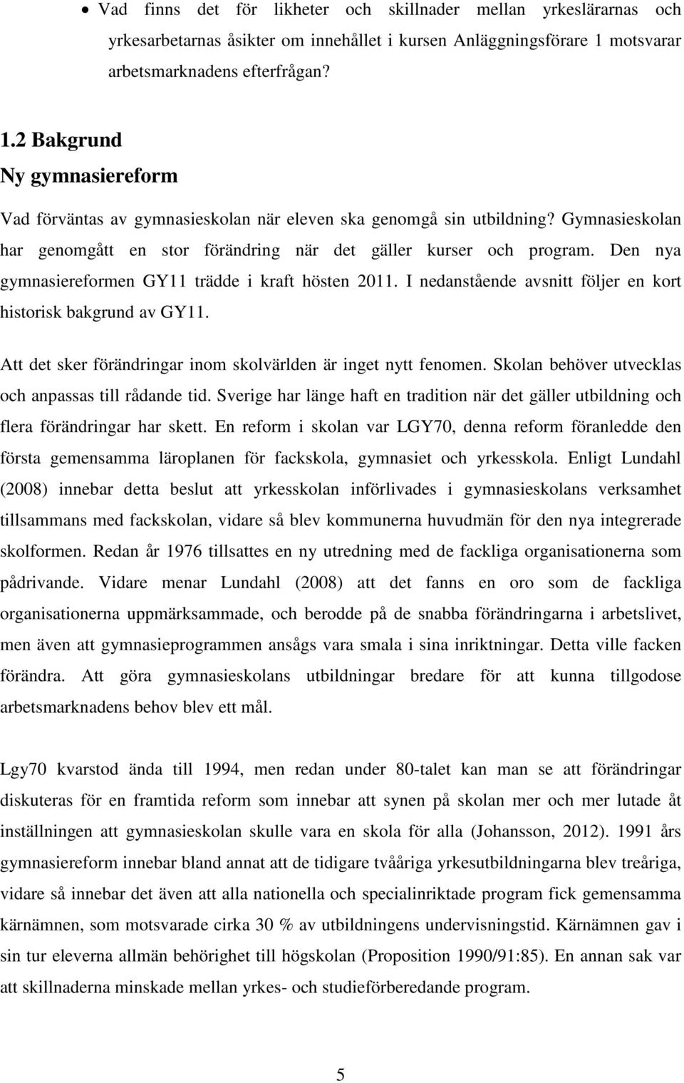 Gymnasieskolan har genomgått en stor förändring när det gäller kurser och program. Den nya gymnasiereformen GY11 trädde i kraft hösten 2011.