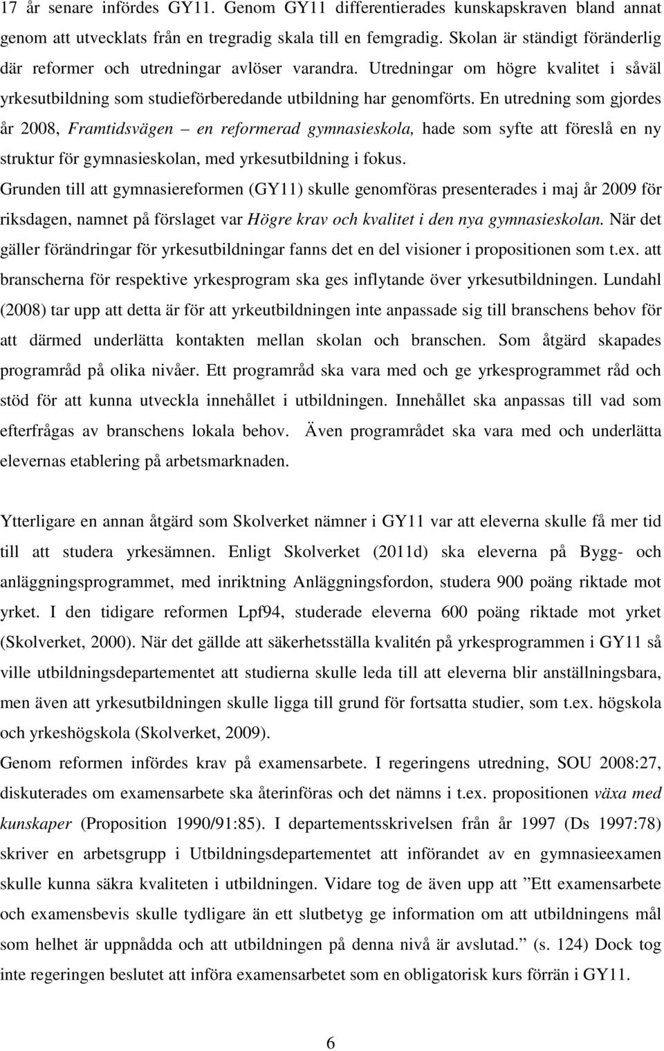 En utredning som gjordes år 2008, Framtidsvägen en reformerad gymnasieskola, hade som syfte att föreslå en ny struktur för gymnasieskolan, med yrkesutbildning i fokus.