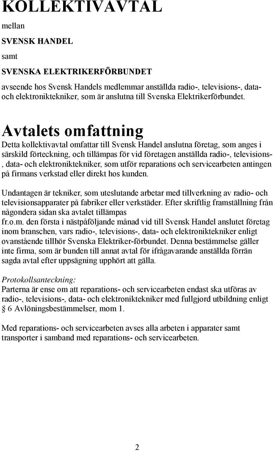 Avtalets omfattning Detta kollektivavtal omfattar till Svensk Handel anslutna företag, som anges i särskild förteckning, och tillämpas för vid företagen anställda radio-, televisions-, data- och