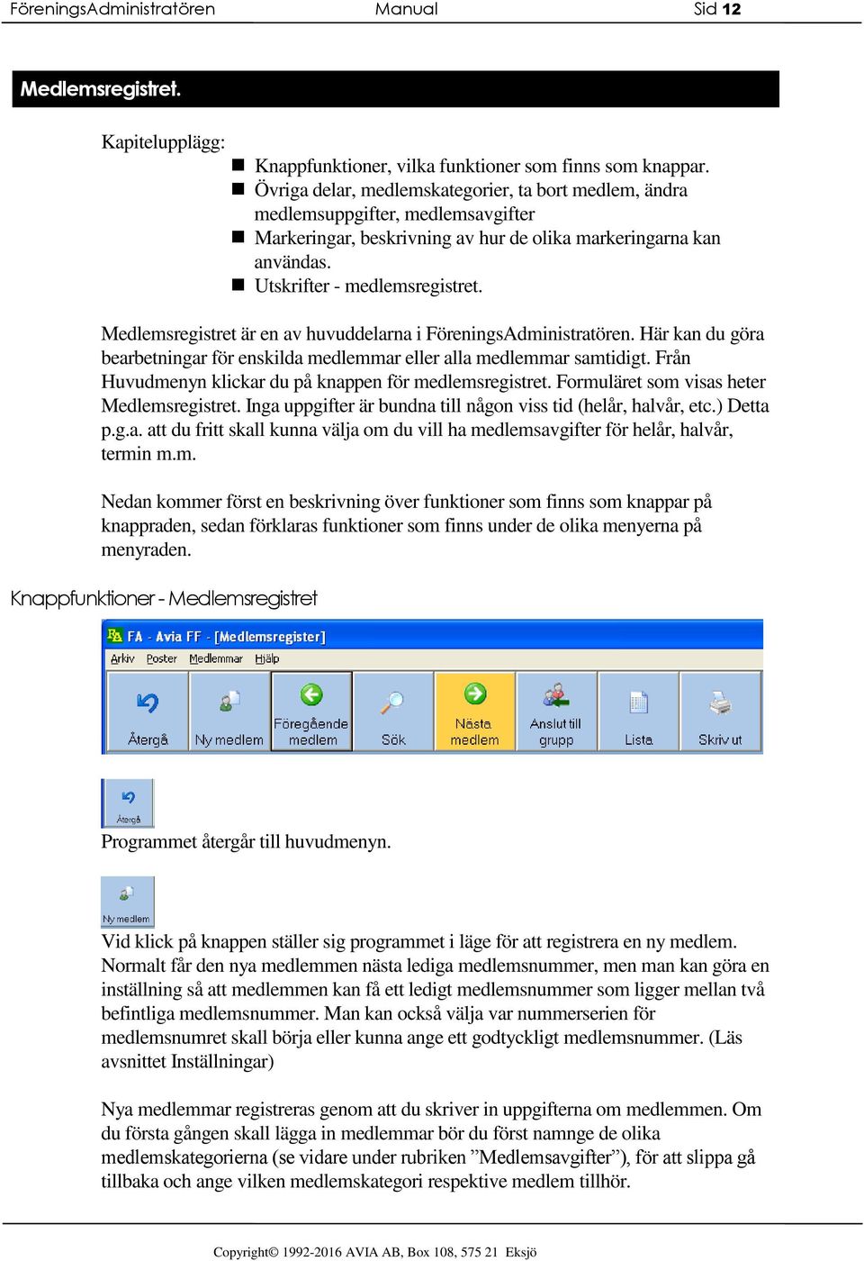 Medlemsregistret är en av huvuddelarna i FöreningsAdministratören. Här kan du göra bearbetningar för enskilda medlemmar eller alla medlemmar samtidigt.