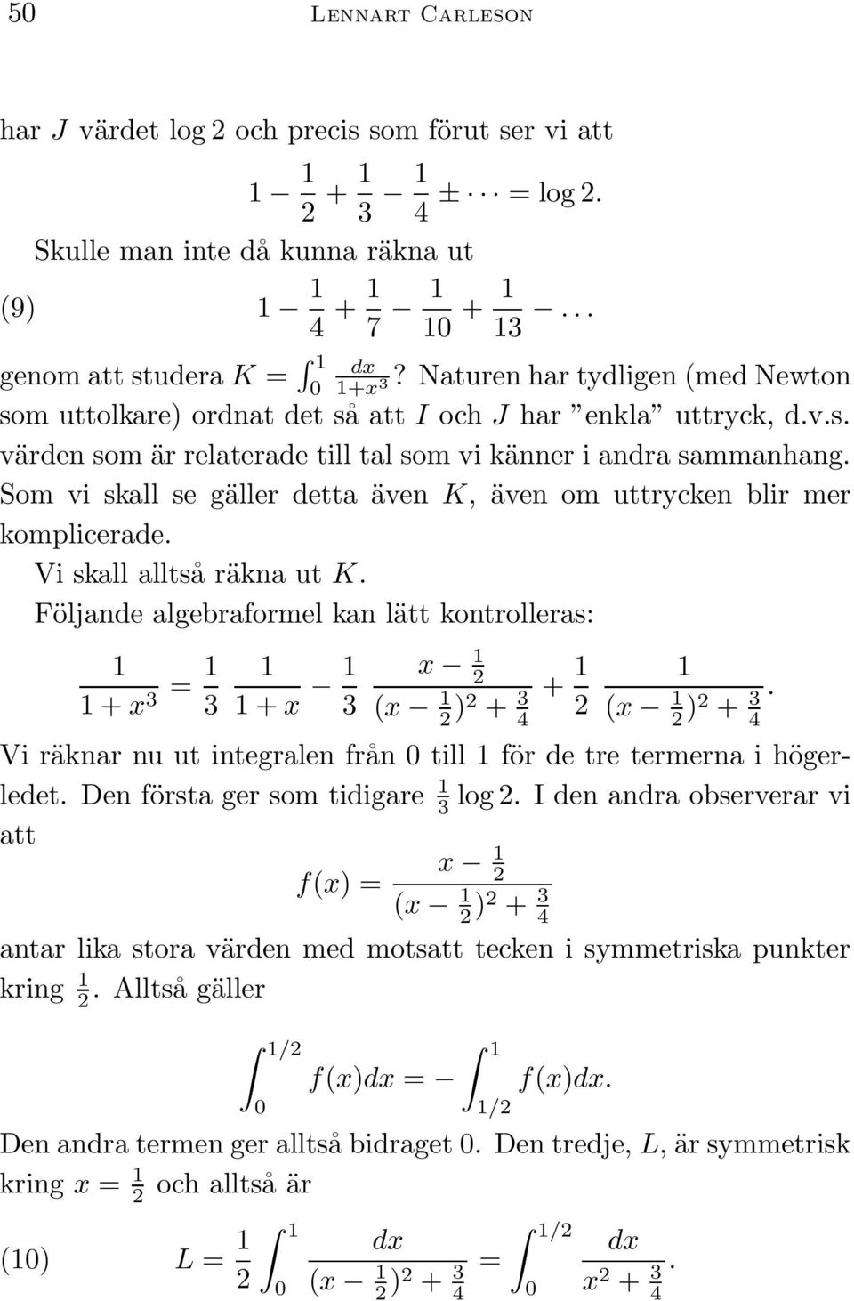 Som vi skall se gäller detta även K, även om uttrycken blir mer komplicerade. Vi skall alltså räkna ut K. Följande algebraformel kan lätt kontrolleras: + x 3 = 3 + x x 3 (x ) + 3 + 4 (x ) + 3.