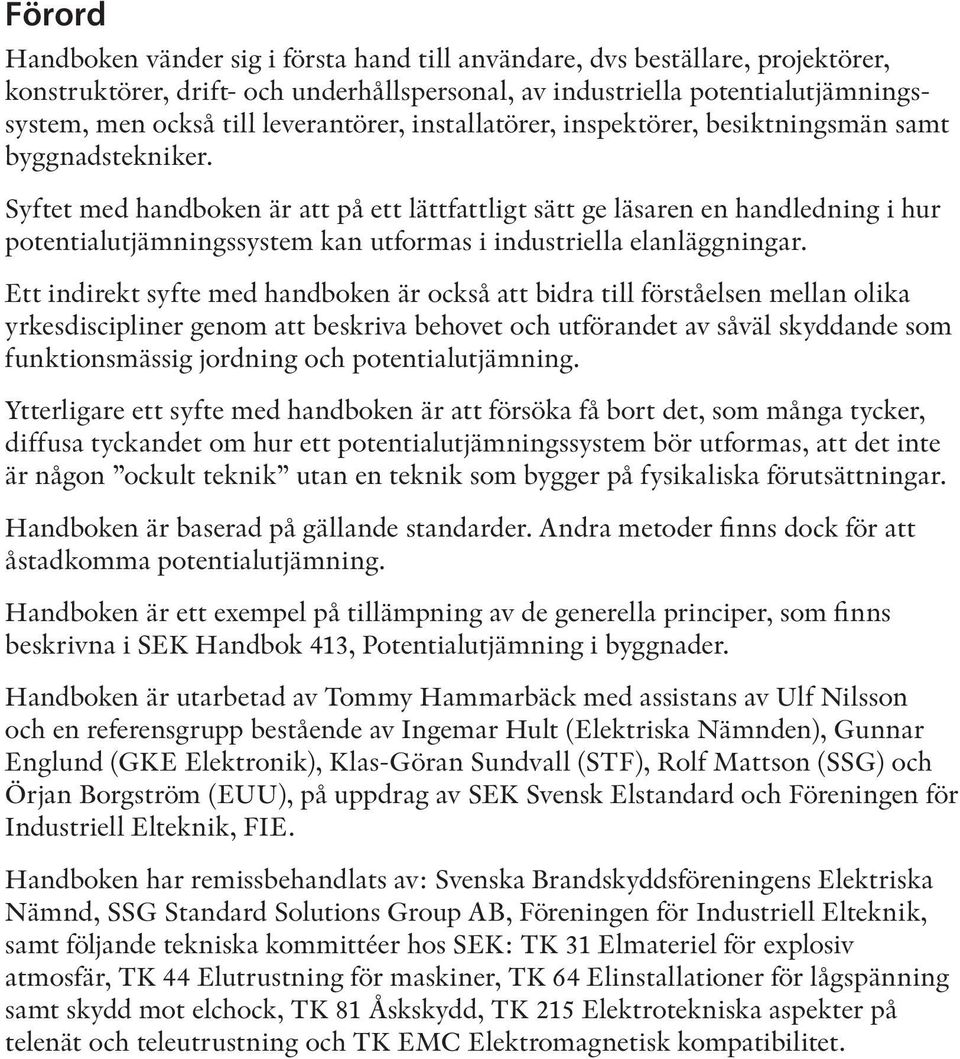 Syftet med handboken är att på ett lättfattligt sätt ge läsaren en handledning i hur potentialutjämningssystem kan utformas i industriella elanläggningar.