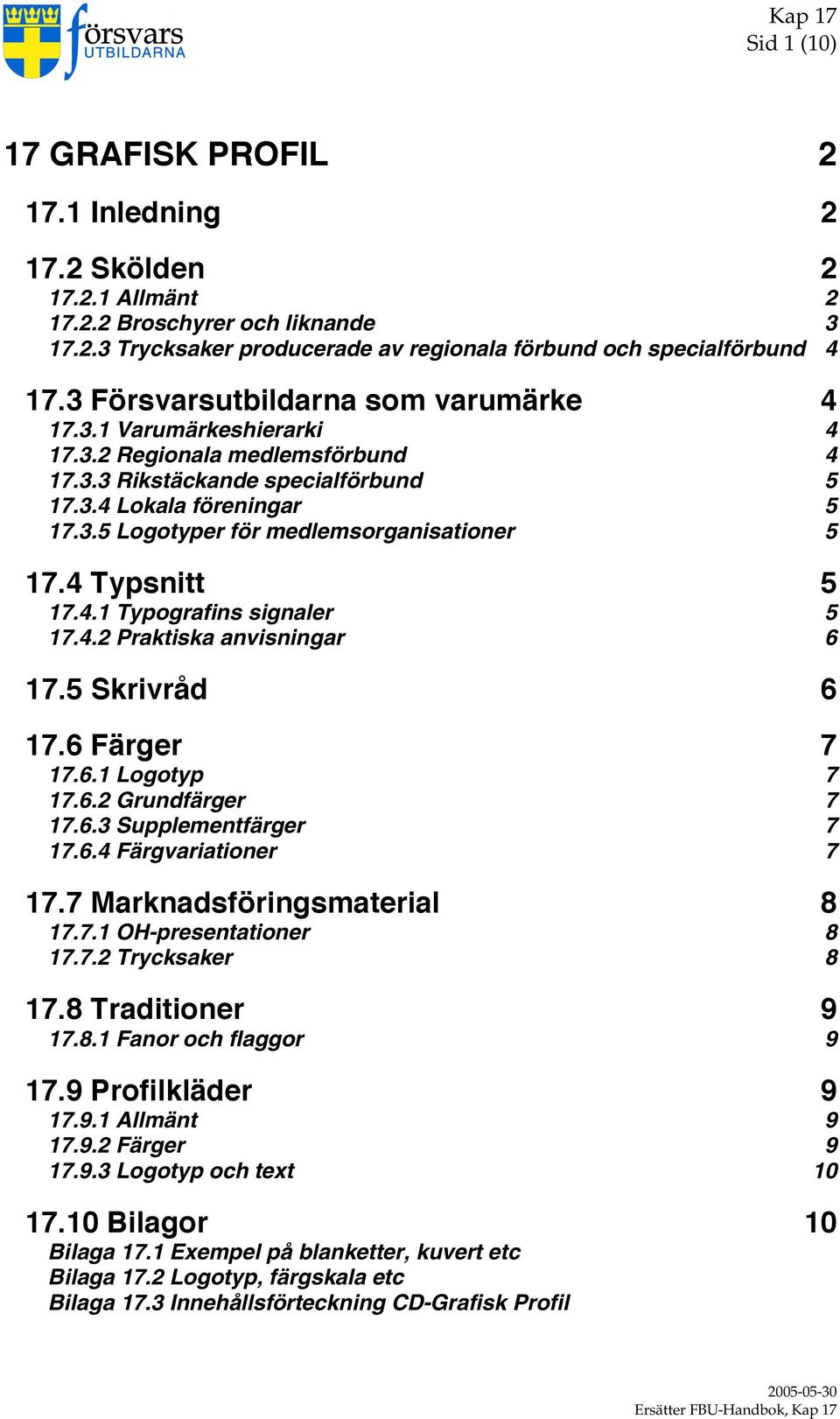 4 Typsnitt 5 17.4.1 Typografins signaler 5 17.4.2 Praktiska anvisningar 6 17.5 Skrivråd 6 17.6 Färger 7 17.6.1 Logotyp 7 17.6.2 Grundfärger 7 17.6.3 Supplementfärger 7 17.6.4 Färgvariationer 7 17.