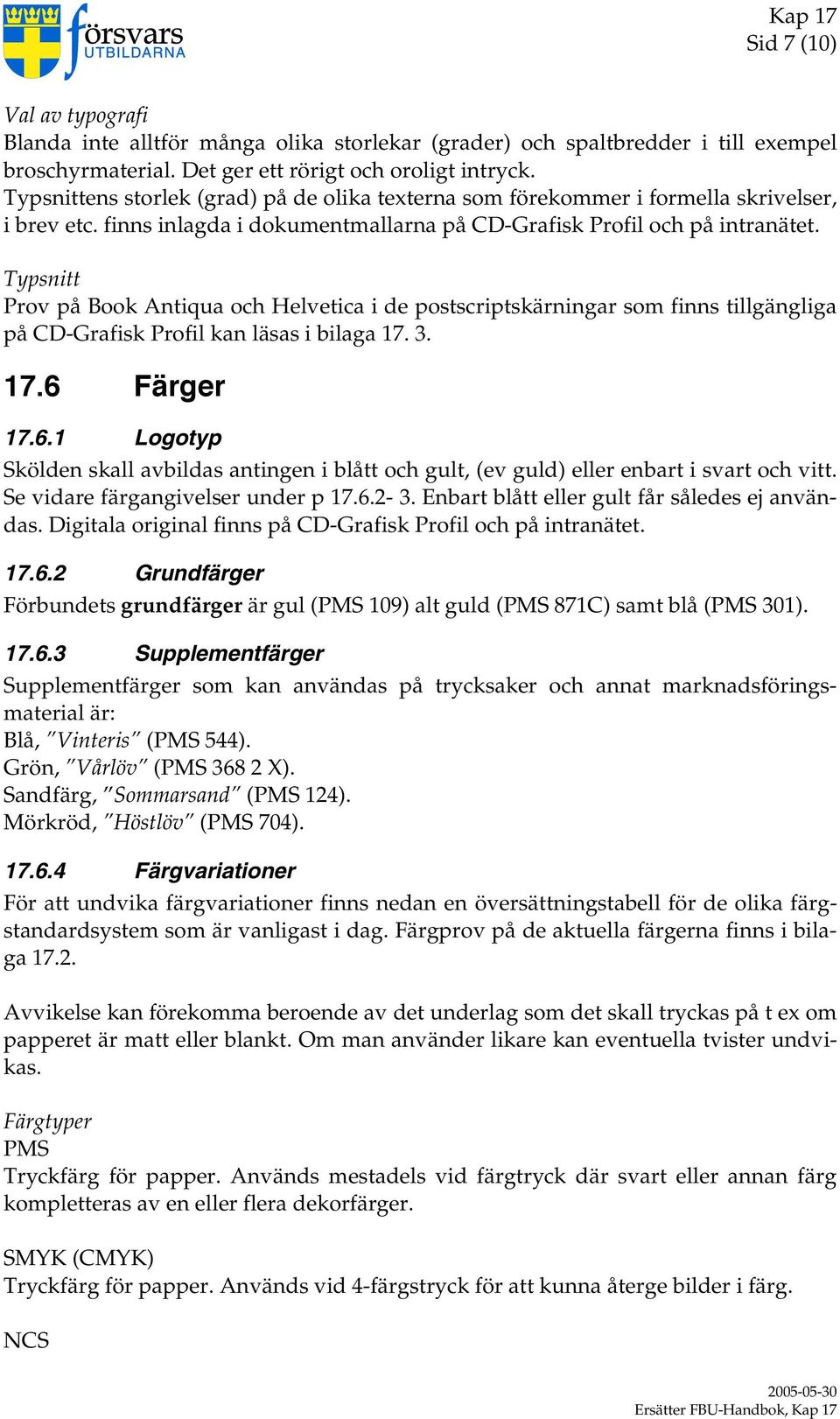 Typsnitt Prov på Book Antiqua och Helvetica i de postscriptskärningar som finns tillgängliga på CD-Grafisk Profil kan läsas i bilaga 17. 3. 17.6 