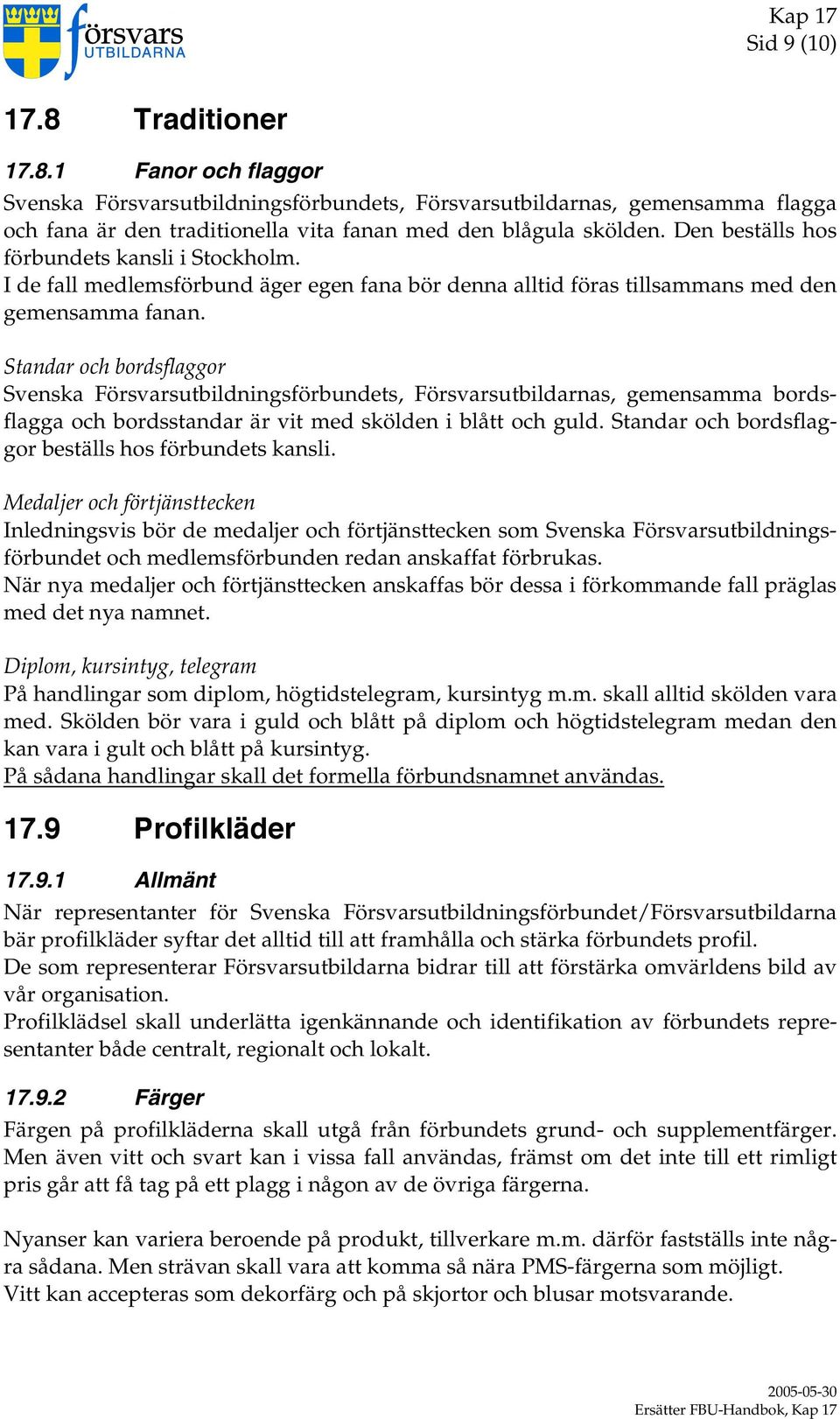 Standar och bordsflaggor Svenska Försvarsutbildningsförbundets, Försvarsutbildarnas, gemensamma bordsflagga och bordsstandar är vit med skölden i blått och guld.