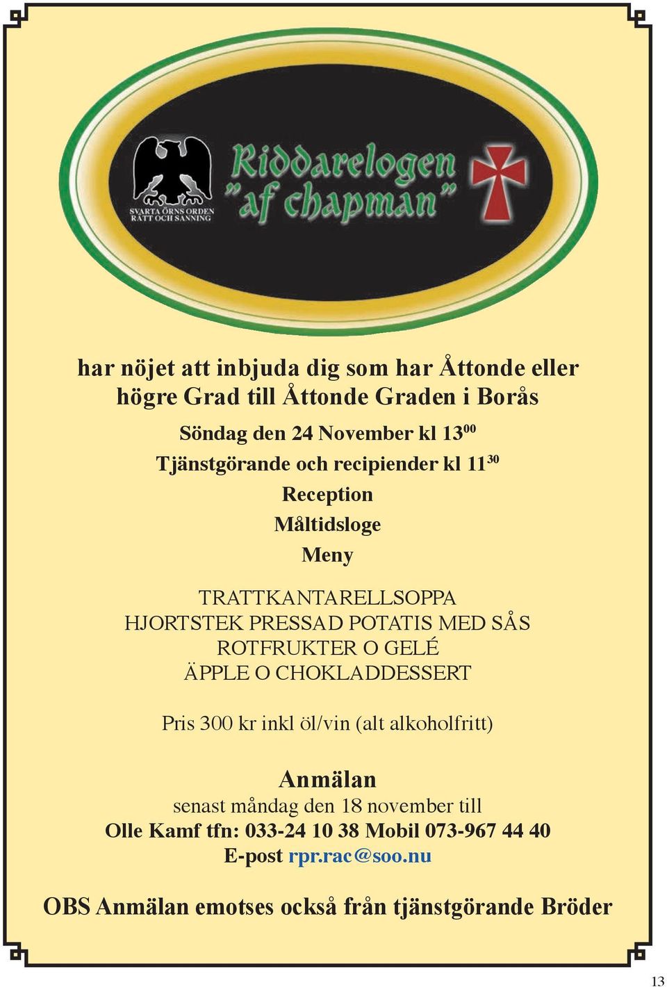 ROTFRUKTER O GELÉ ÄPPLE O CHOKLADDESSERT Pris 300 kr inkl öl/vin (alt alkoholfritt) Anmälan senast måndag den 18 november