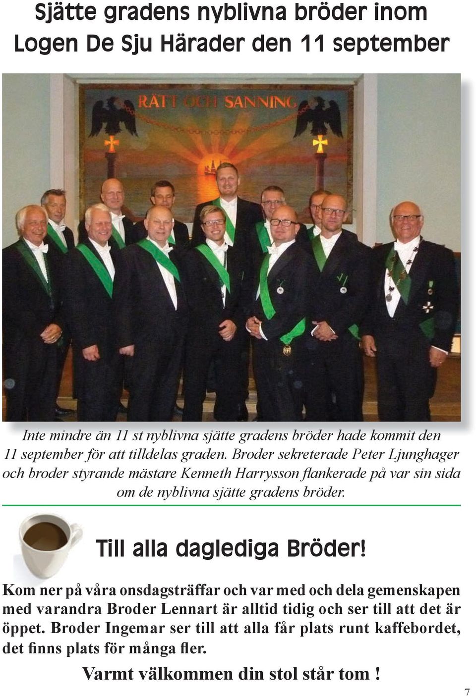 Broder sekreterade Peter Ljunghager och broder styrande mästare Kenneth Harrysson flankerade på var sin sida om de nyblivna sjätte gradens bröder.