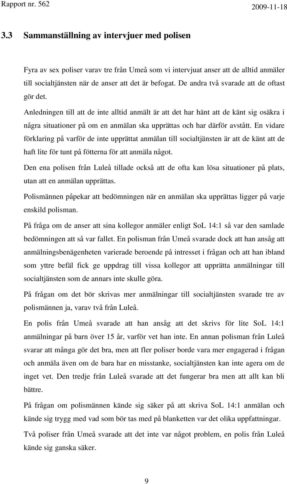 Anledningen till att de inte alltid anmält är att det har hänt att de känt sig osäkra i några situationer på om en anmälan ska upprättas och har därför avstått.