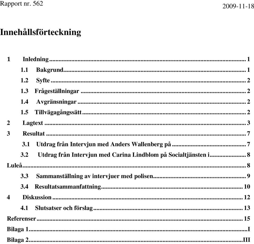 .. 8 Luleå... 8 3.3 Sammanställning av intervjuer med polisen... 9 3.4 Resultatsammanfattning... 10 4 Diskussion... 12 4.