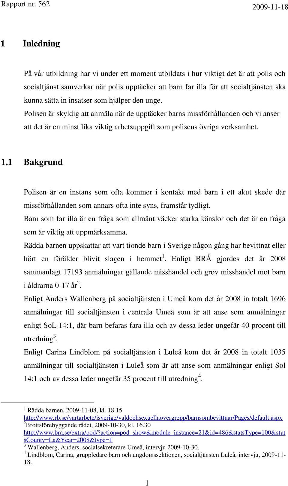 1 Bakgrund Polisen är en instans som ofta kommer i kontakt med barn i ett akut skede där missförhållanden som annars ofta inte syns, framstår tydligt.