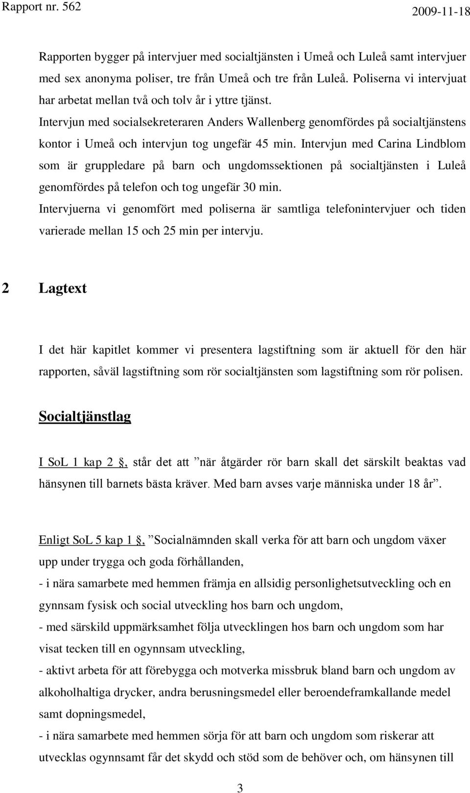 Intervjun med socialsekreteraren Anders Wallenberg genomfördes på socialtjänstens kontor i Umeå och intervjun tog ungefär 45 min.