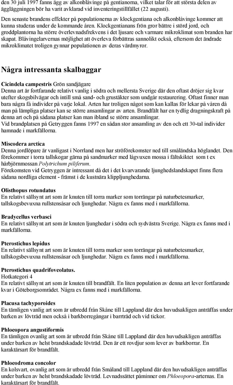 Klockgentianans frön gror bättre i störd jord, och groddplantorna ha större överlevnadsfrekvens i det ljusare och varmare mikroklimat som branden har skapat.