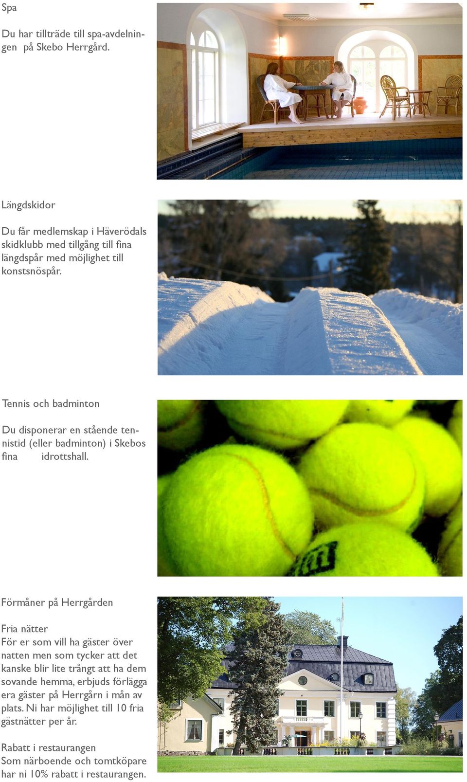 Tennis och badminton Du disponerar en stående tennistid (eller badminton) i s fina idrottshall.