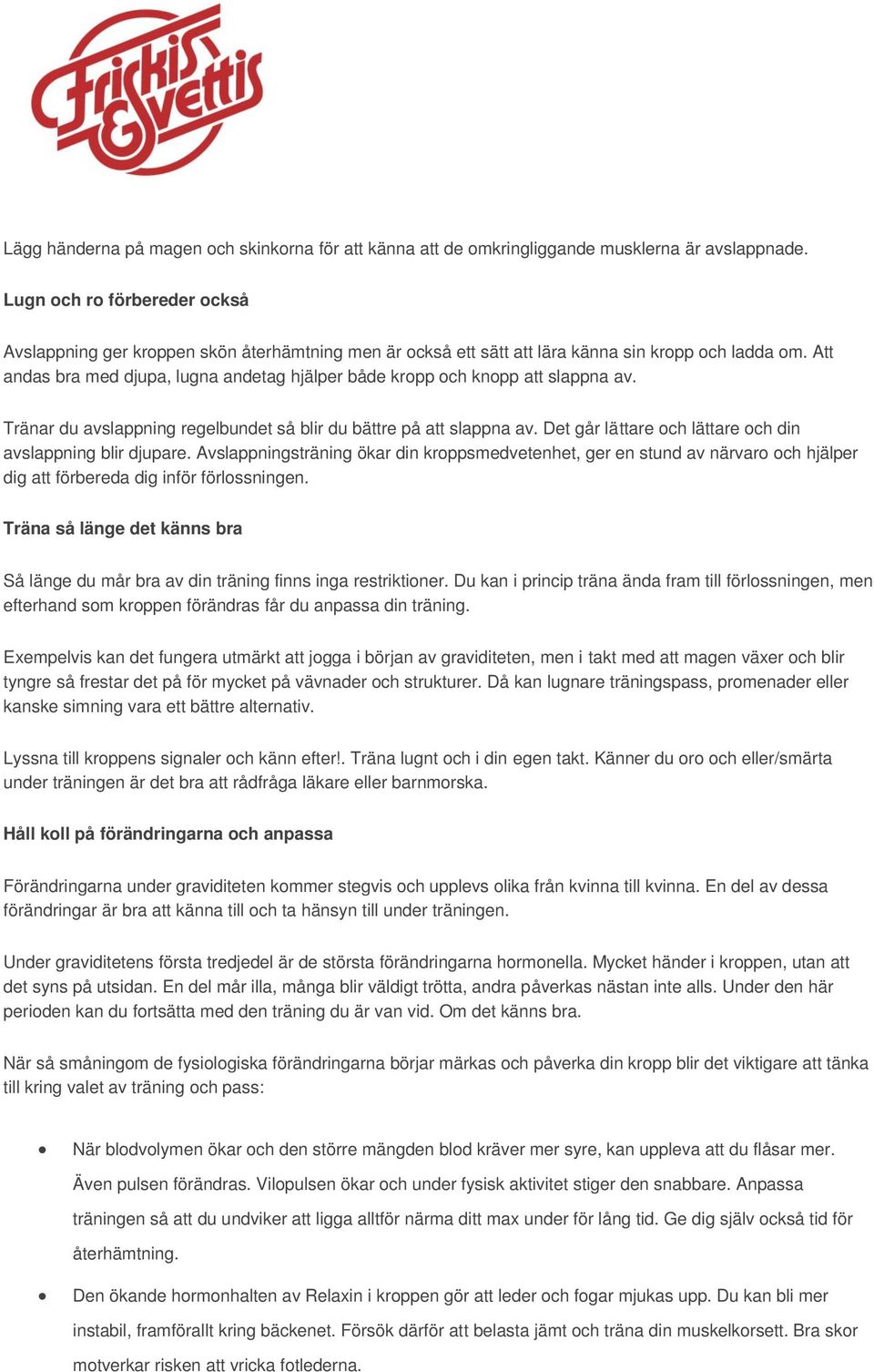 Att andas bra med djupa, lugna andetag hjälper både kropp och knopp att slappna av. Tränar du avslappning regelbundet så blir du bättre på att slappna av.