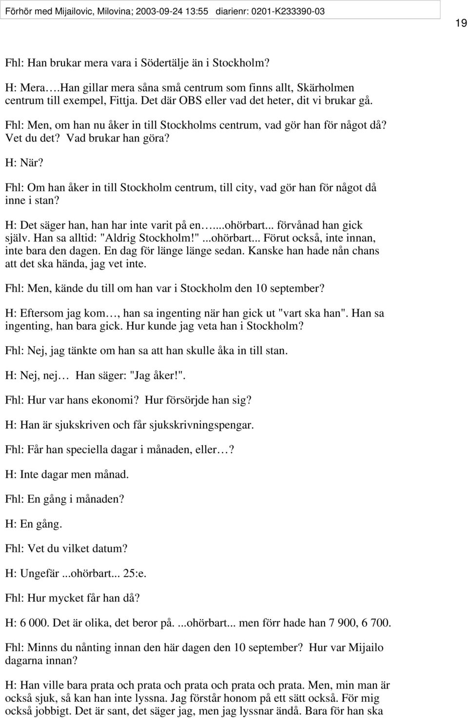 Fhl: Men, om han nu åker in till Stockholms centrum, vad gör han för något då? Vet du det? Vad brukar han göra? H: När?