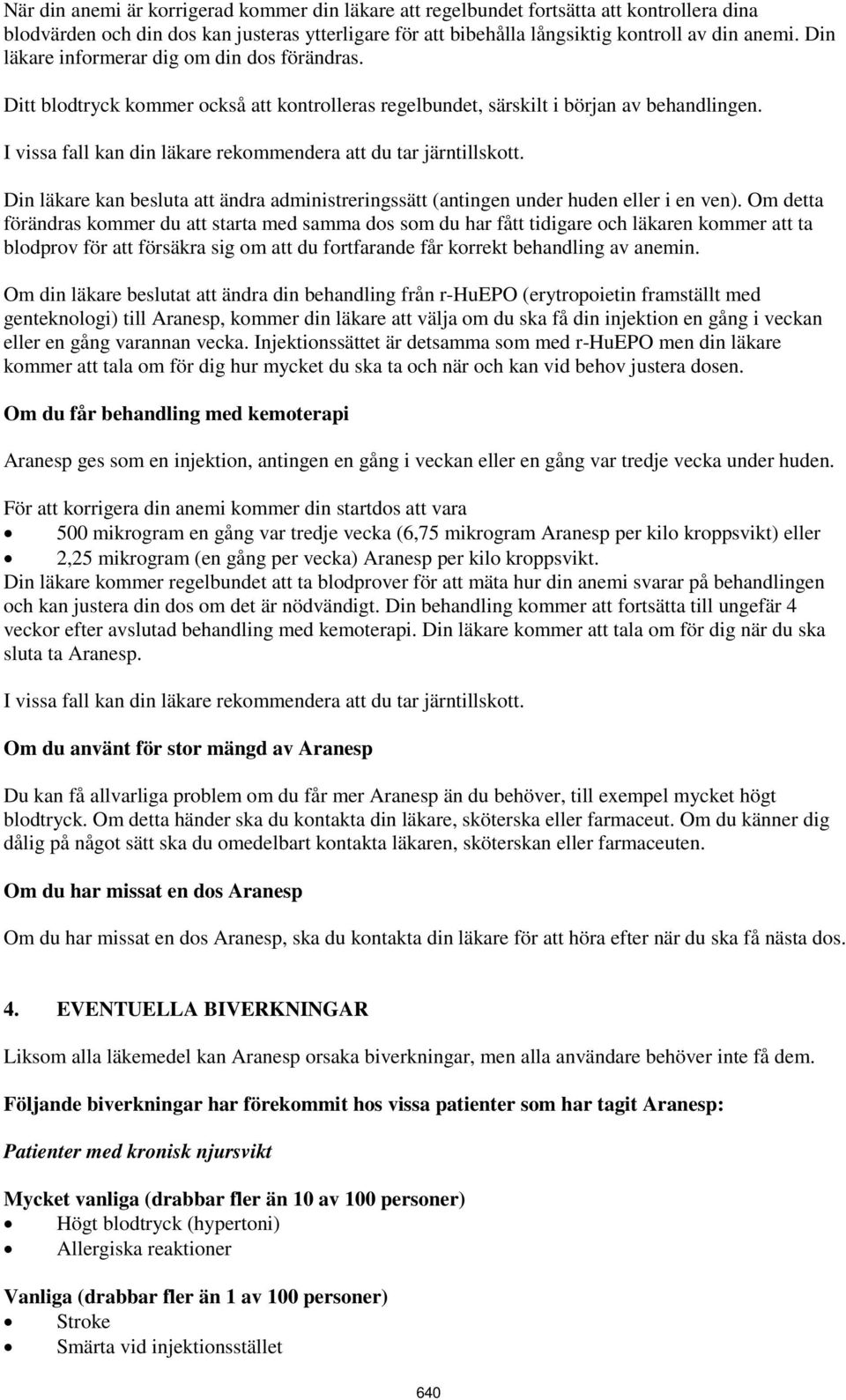 I vissa fall kan din läkare rekommendera att du tar järntillskott. Din läkare kan besluta att ändra administreringssätt (antingen under huden eller i en ven).