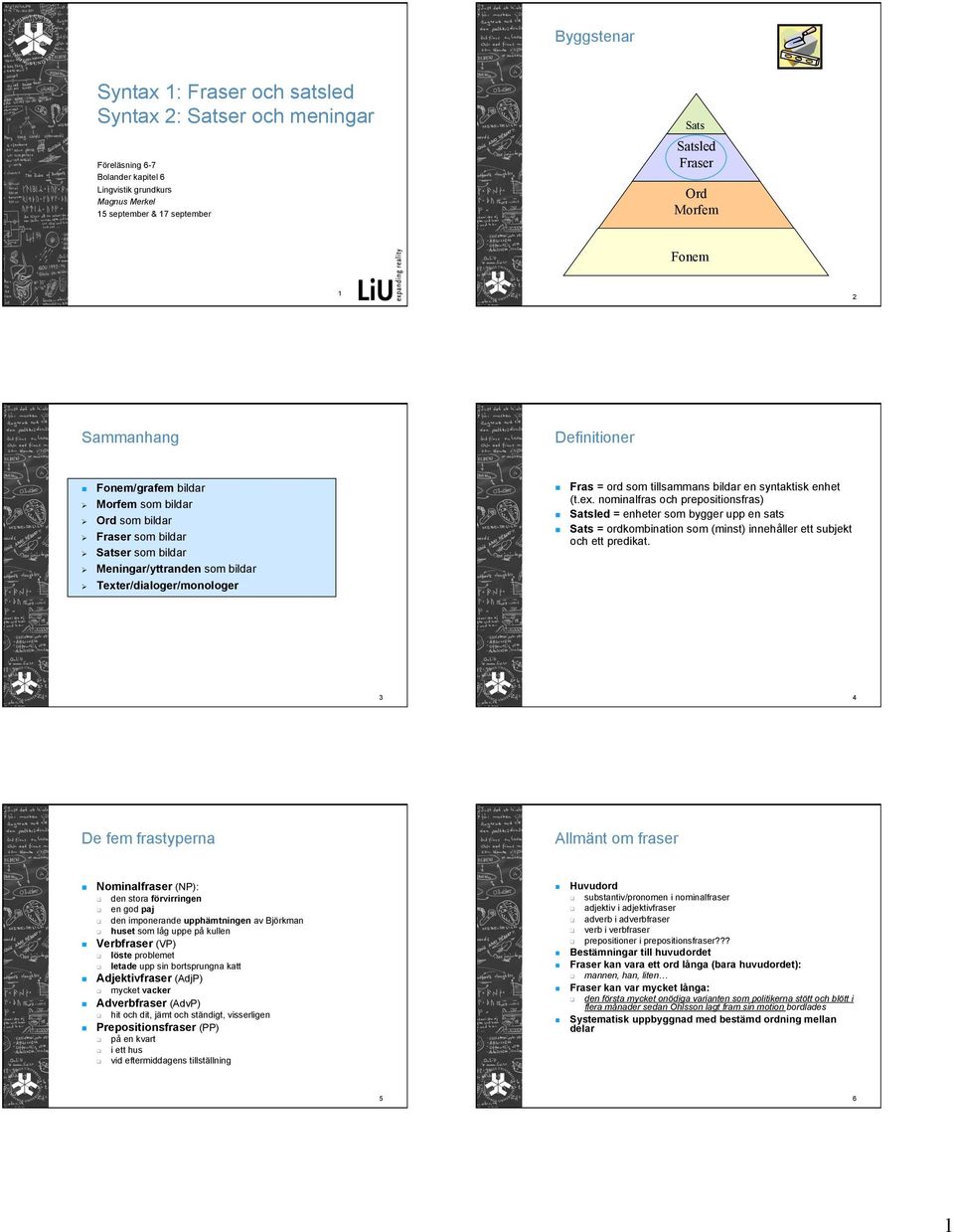 som tillsammans bildar en syntaktisk enhet (t.ex. nominalfras och prepositionsfras) Satsled = enheter som bygger upp en sats Sats = ordkombination som (minst) innehåller ett subjekt och ett predikat.