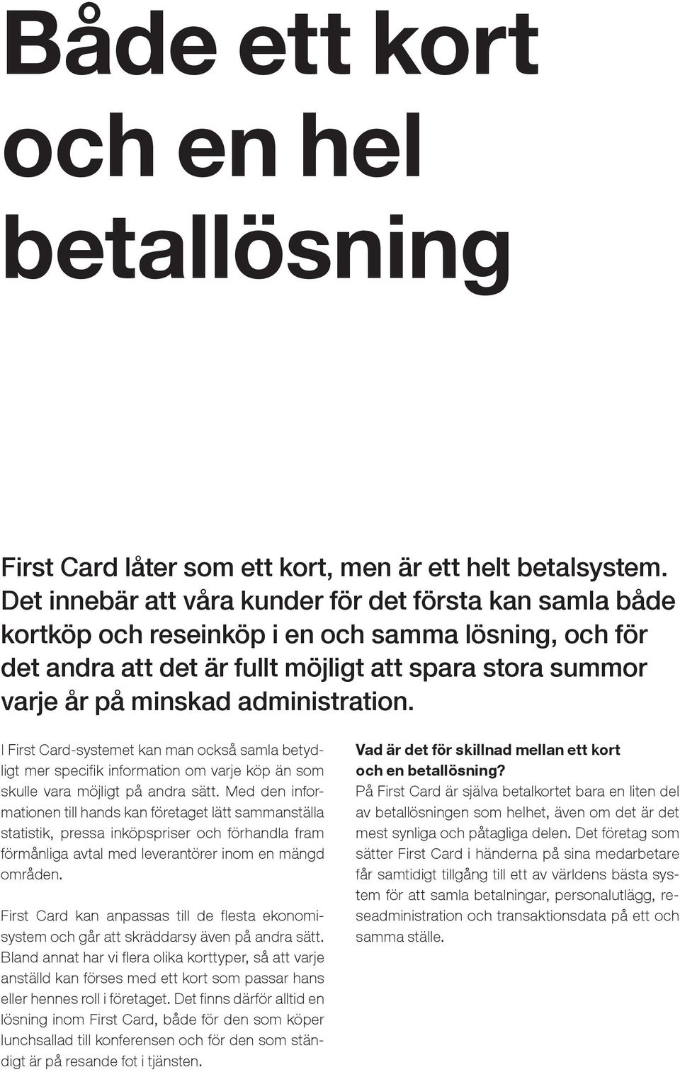 administration. I First Card-systemet kan man också samla betydligt mer specifik information om varje köp än som skulle vara möjligt på andra sätt.