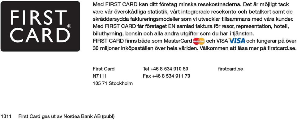 våra kunder. Med FIRST CARD får företaget EN samlad faktura för resor, representation, hotell, biluthyrning, bensin och alla andra utgifter som du har i tjänsten.