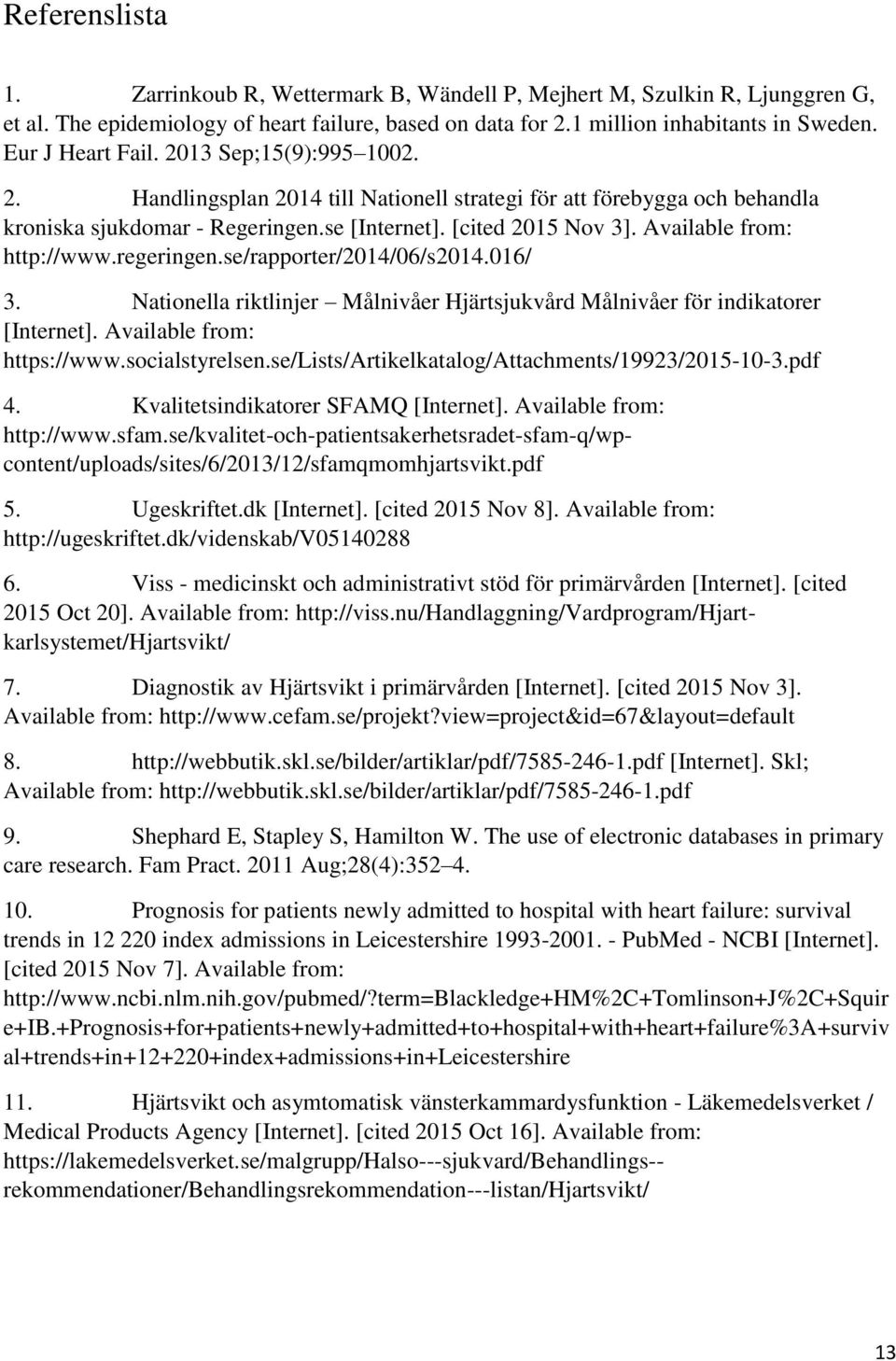 Available from: http://www.regeringen.se/rapporter/14/06/s14.016/ 3. Nationella riktlinjer Målnivåer Hjärtsjukvård Målnivåer för indikatorer [Internet]. Available from: https://www.socialstyrelsen.