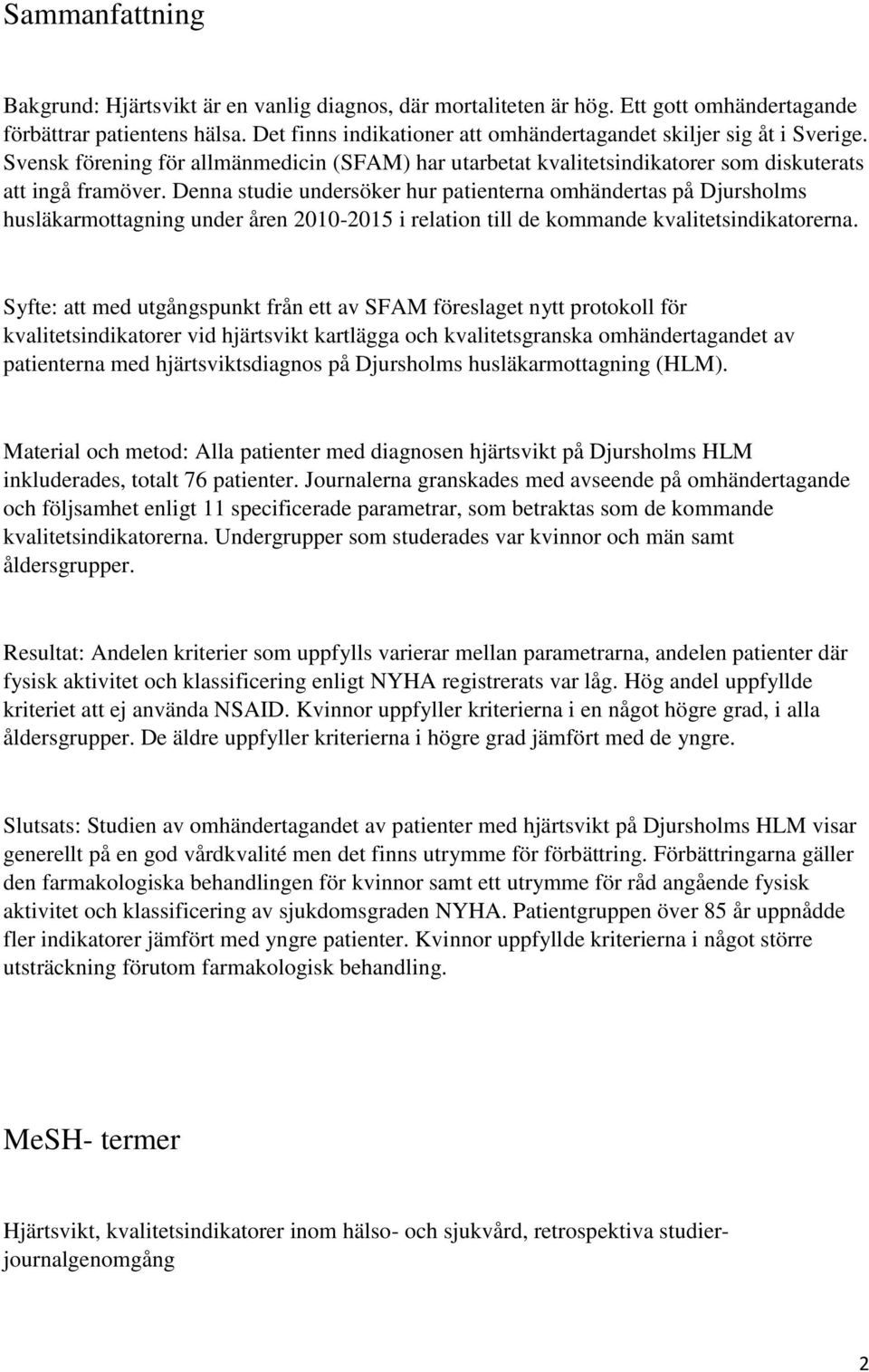 Denna studie undersöker hur patienterna omhändertas på Djursholms husläkarmottagning under åren 10-15 i relation till de kommande kvalitetsindikatorerna.