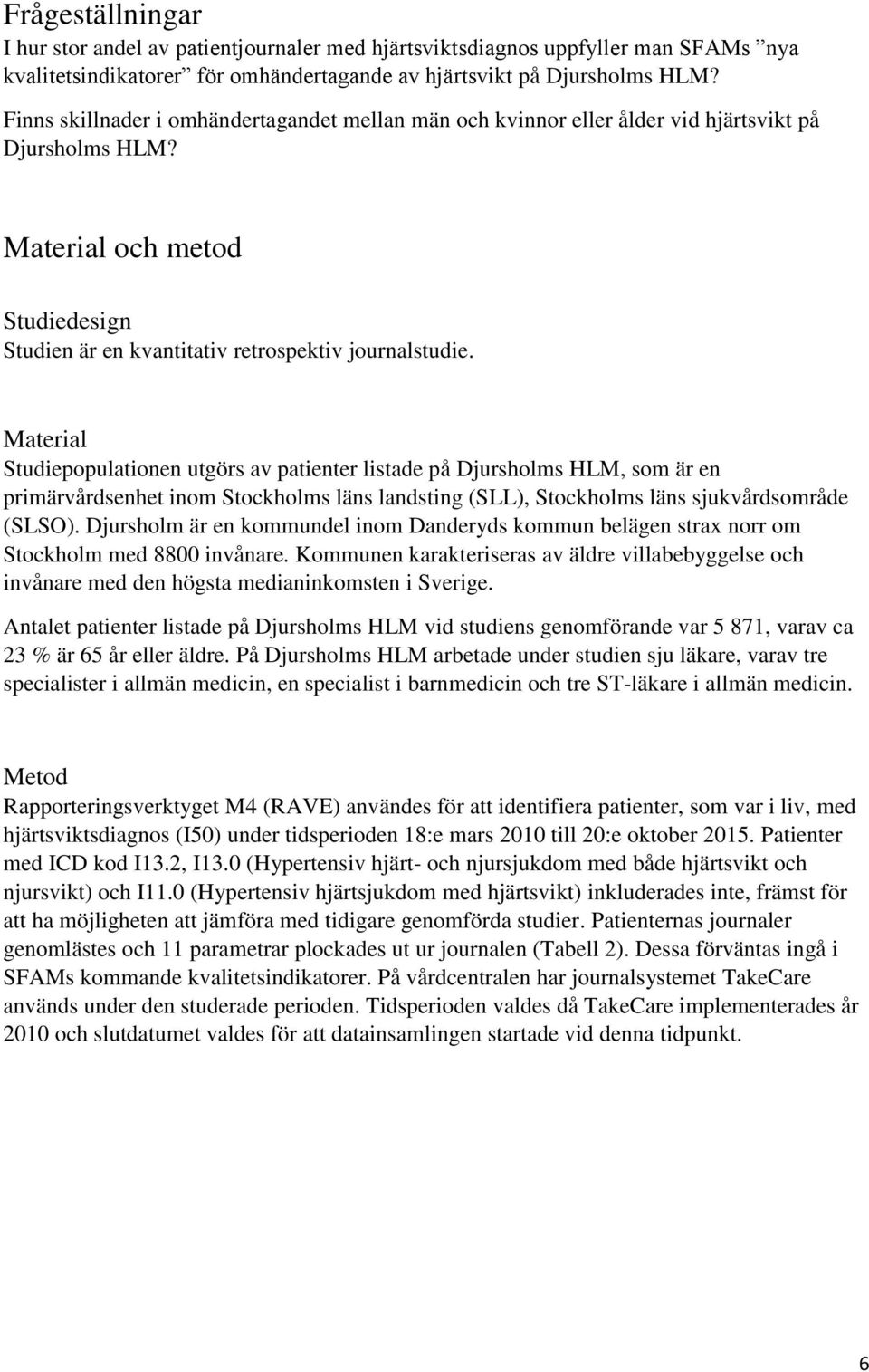 Material Studiepopulationen utgörs av patienter listade på Djursholms HLM, som är en primärvårdsenhet inom Stockholms läns landsting (SLL), Stockholms läns sjukvårdsområde (SLSO).