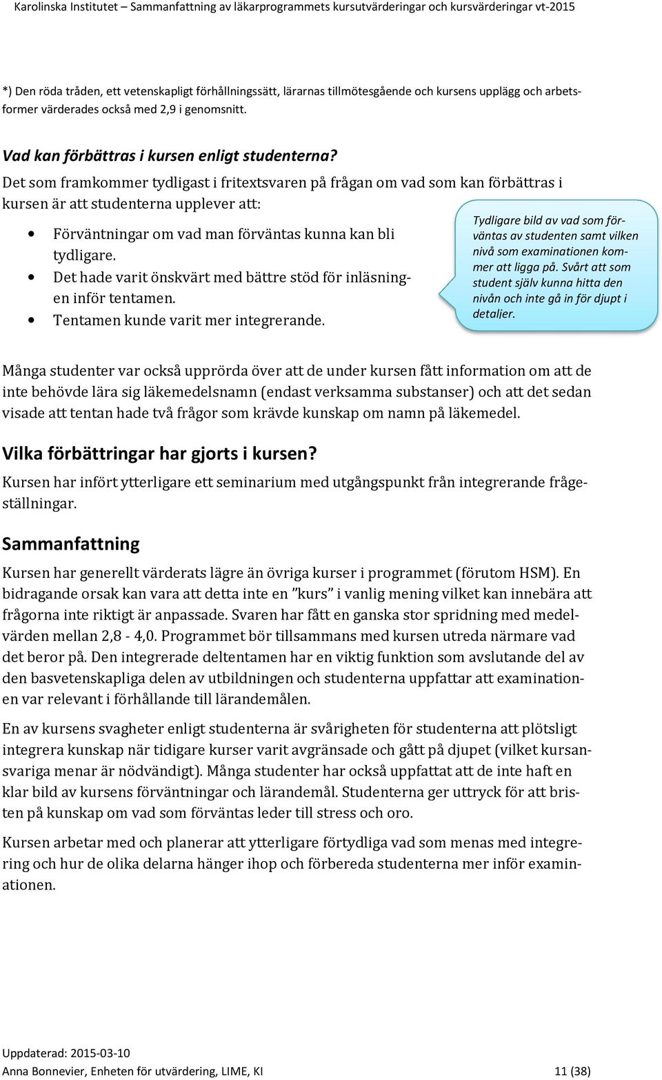 Det som framkommer tydligast i fritextsvaren på frågan om vad som kan förbättras i kursen är att studenterna upplever att: Förväntningar om vad man förväntas kunna kan bli tydligare.