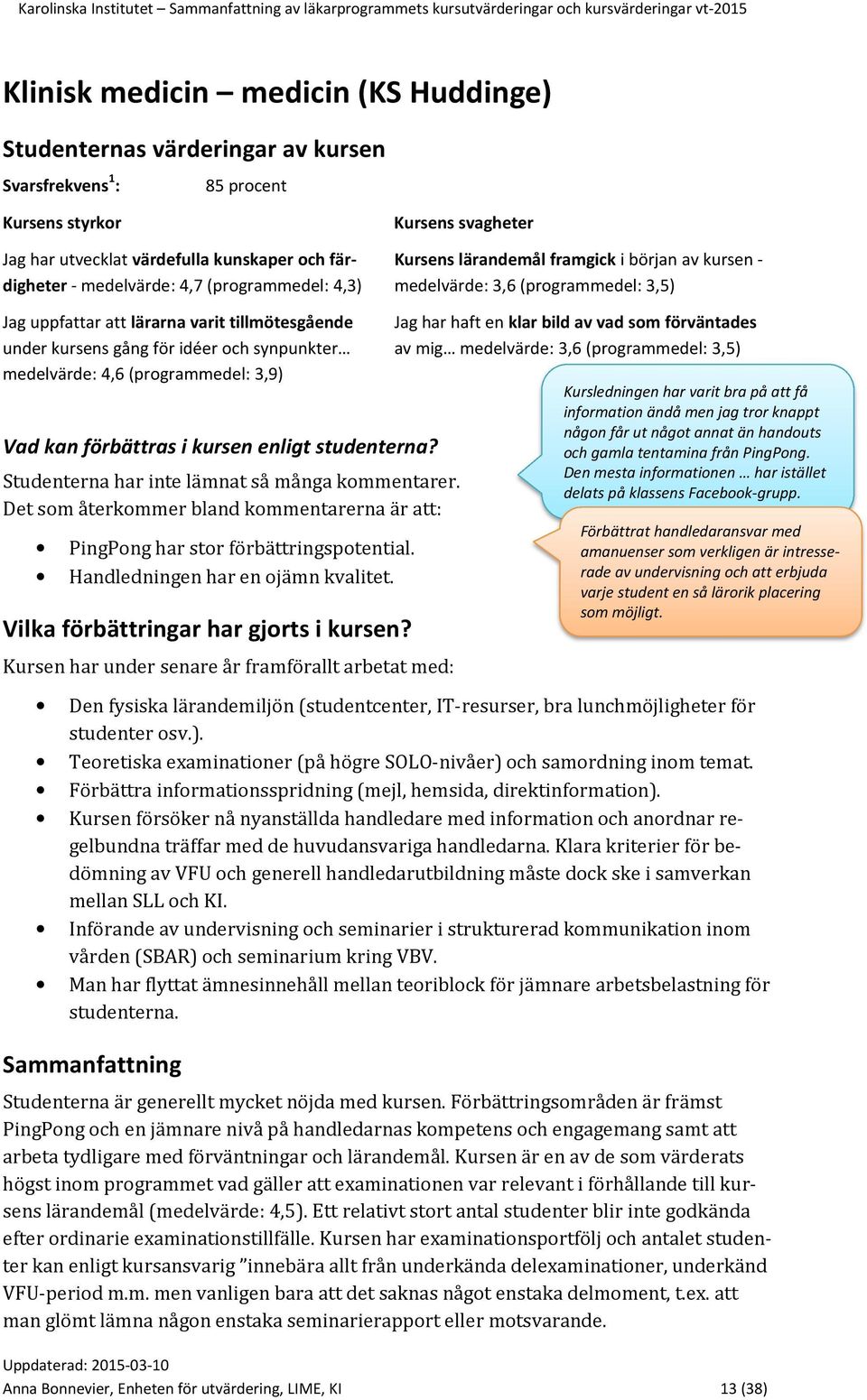 och synpunkter medelvärde: 4,6 (programmedel: 3,9) Vad kan förbättras i kursen enligt studenterna? Studenterna har inte lämnat så många kommentarer.